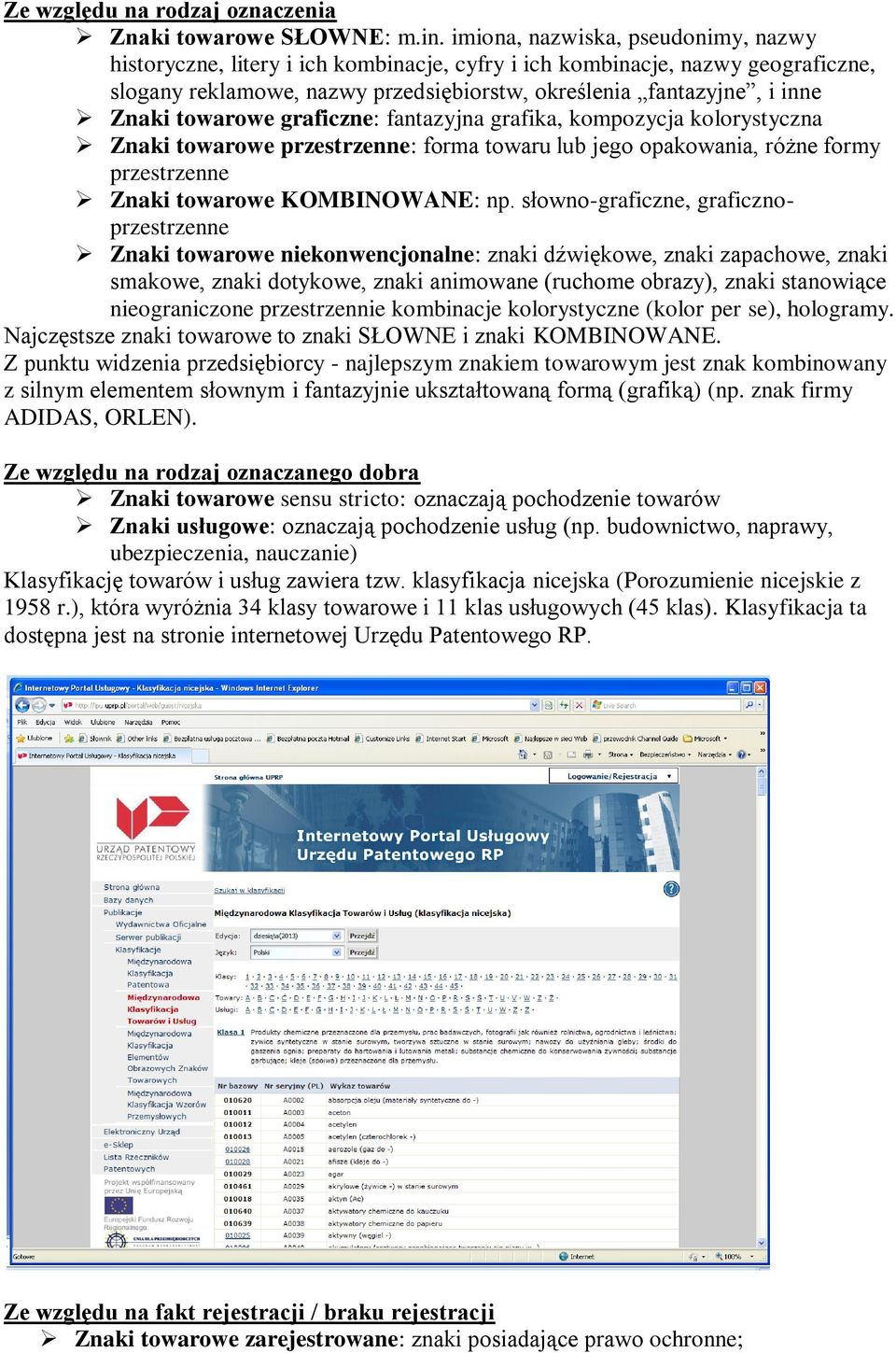 towarowe graficzne: fantazyjna grafika, kompozycja kolorystyczna Znaki towarowe przestrzenne: forma towaru lub jego opakowania, różne formy przestrzenne Znaki towarowe KOMBINOWANE: np.