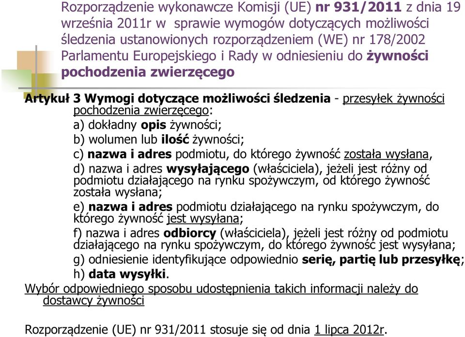 żywności; c) nazwa i adres podmiotu, do którego żywność została wysłana, d) nazwa i adres wysyłającego (właściciela), jeżeli jest różny od podmiotu działającego na rynku spożywczym, od którego
