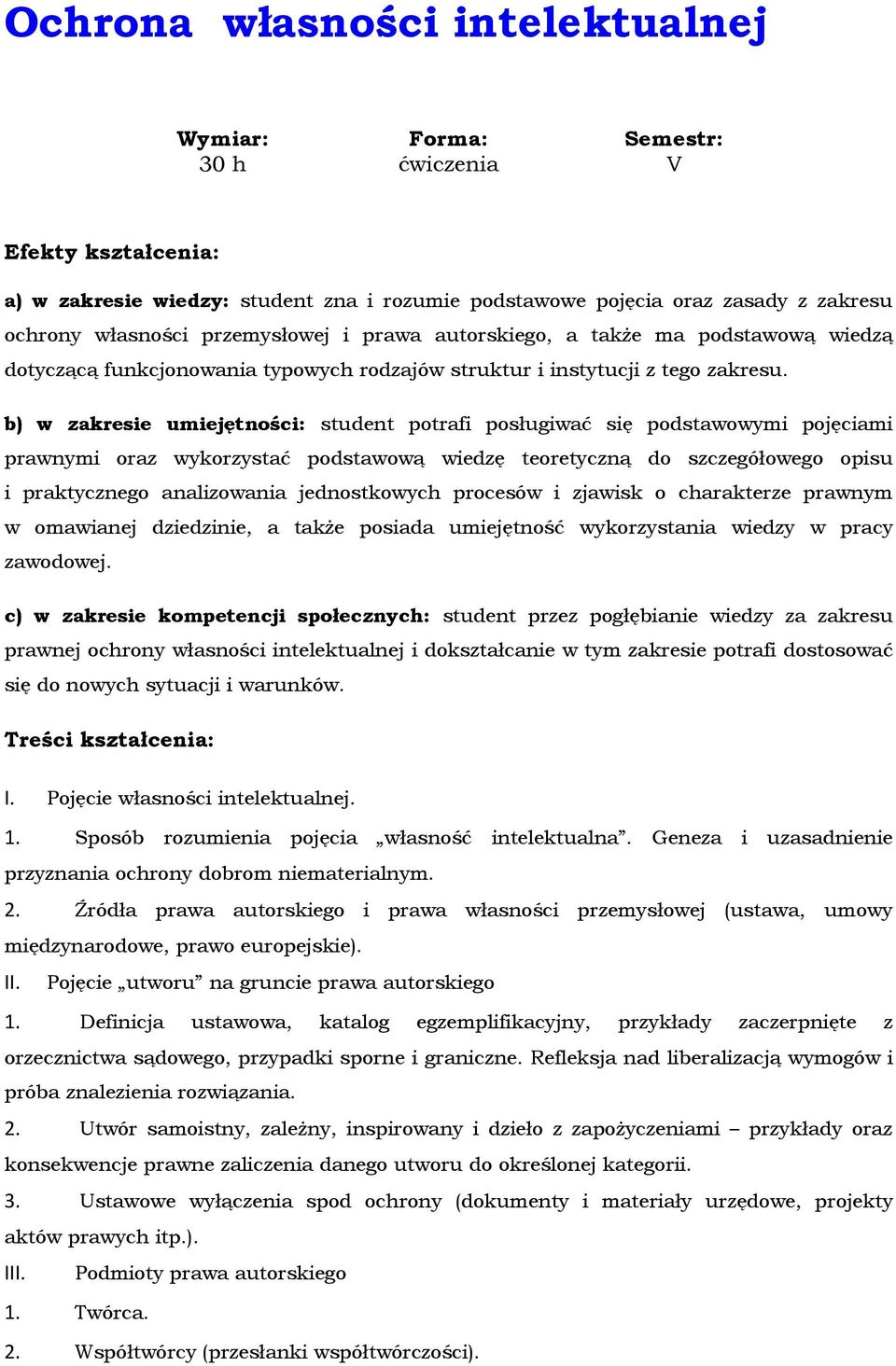 b) w zakresie umiejętności: student potrafi posługiwać się podstawowymi pojęciami prawnymi oraz wykorzystać podstawową wiedzę teoretyczną do szczegółowego opisu i praktycznego analizowania