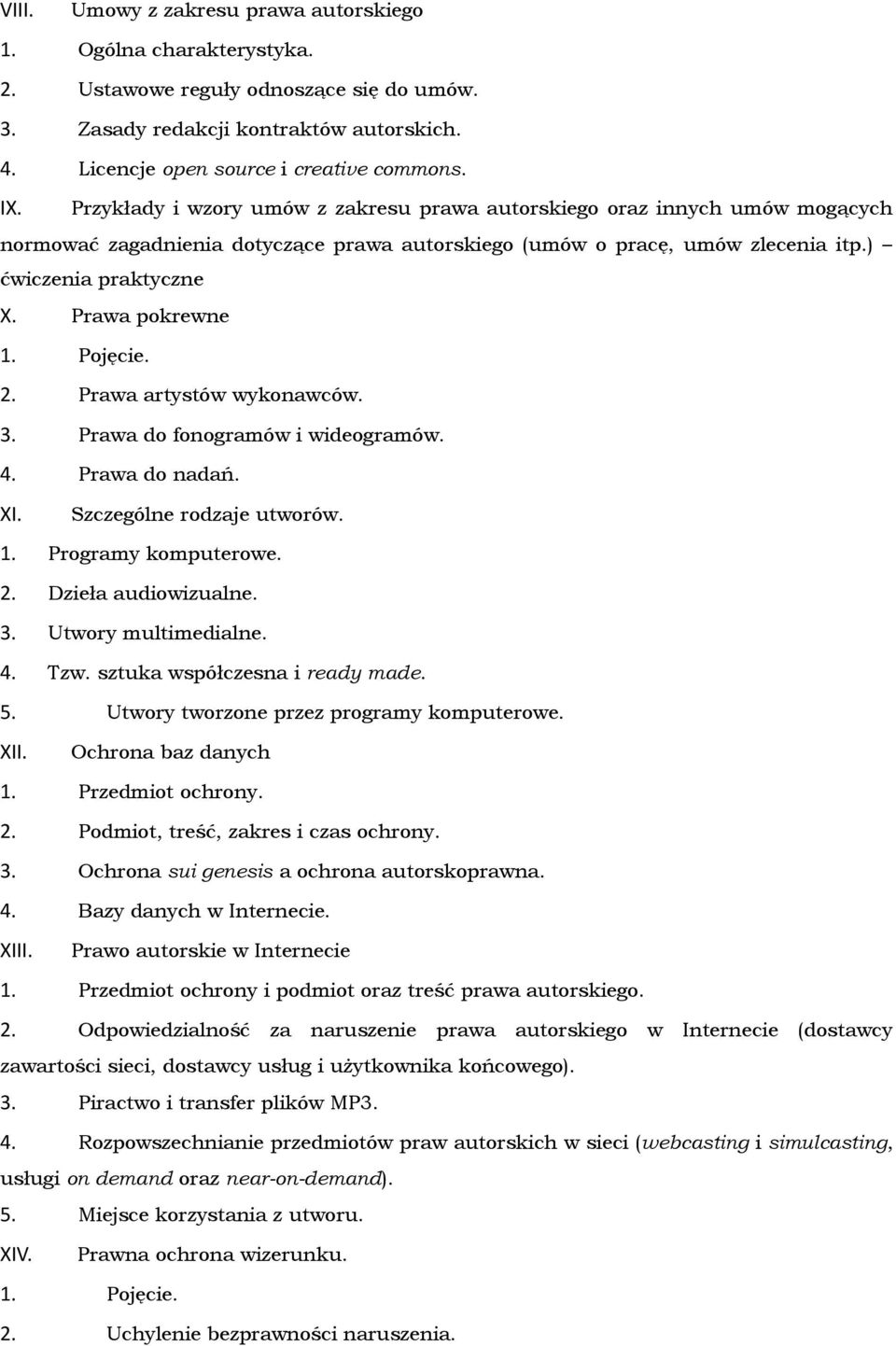 Prawa pokrewne 1. Pojęcie. 2. Prawa artystów wykonawców. 3. Prawa do fonogramów i wideogramów. 4. Prawa do nadań. XI. Szczególne rodzaje utworów. 1. Programy komputerowe. 2. Dzieła audiowizualne. 3. Utwory multimedialne.