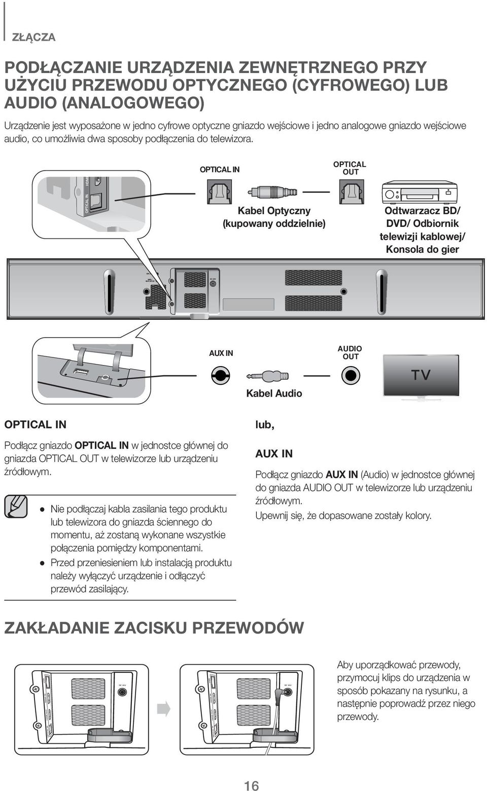 OPTICAL IN OPTICAL OUT Kabel Optyczny (kupowany oddzielnie) Odtwarzacz BD/ DVD/ Odbiornik telewizji kablowej/ Konsola do gier AUX IN AUDIO OUT Kabel Audio OPTICAL IN Podłącz gniazdo OPTICAL IN w