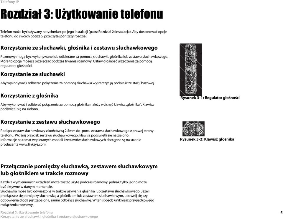 trwania rozmowy. Ustaw głośność urządzenia za pomocą regulatora głośności. Korzystanie ze słuchawki Aby wykonywać i odbierać połączenia za pomocą słuchawki wystarczyć ją podnieść ze stacji bazowej.