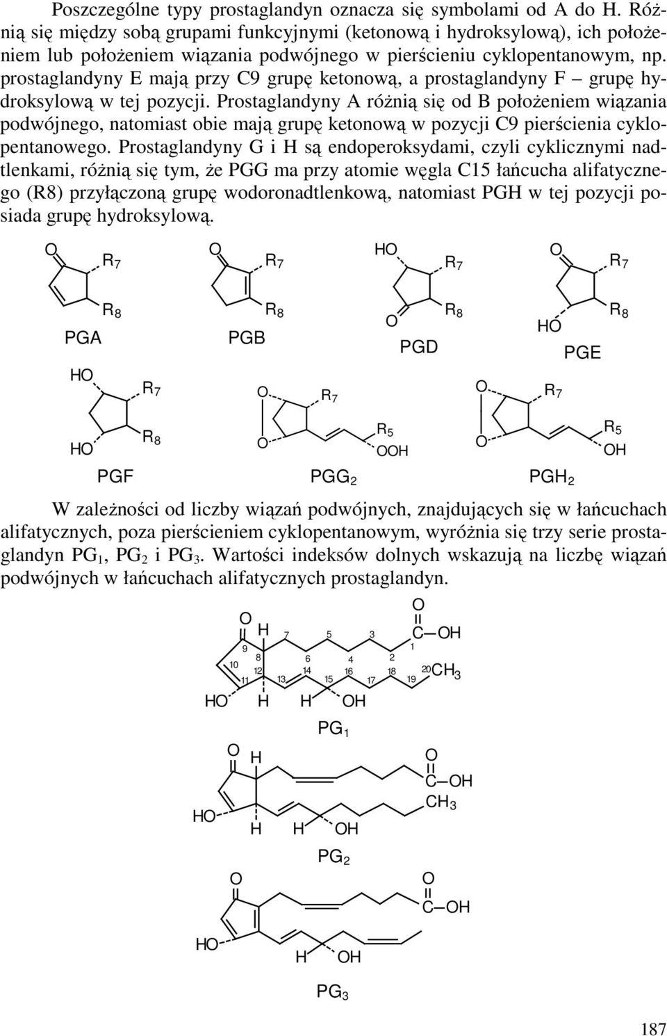 prostaglandyny E mają przy C9 grupę ketonową, a prostaglandyny F grupę hydroksylową w tej pozycji.