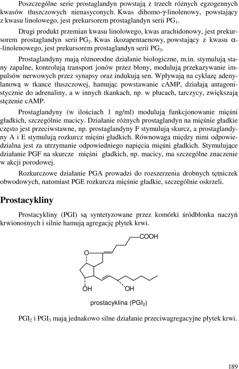 Drugi produkt przemian kwasu linolowego, kwas arachidonowy, jest prekursorem prostaglandyn serii PG 2.