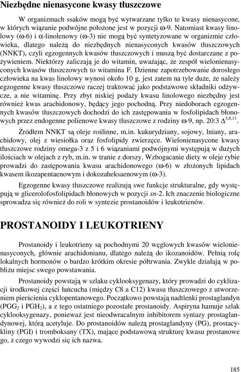 tłuszczowych i muszą być dostarczane z po- Ŝywieniem. Niektórzy zaliczają je do witamin, uwaŝając, Ŝe zespół wielonienasyconych kwasów tłuszczowych to witamina F.