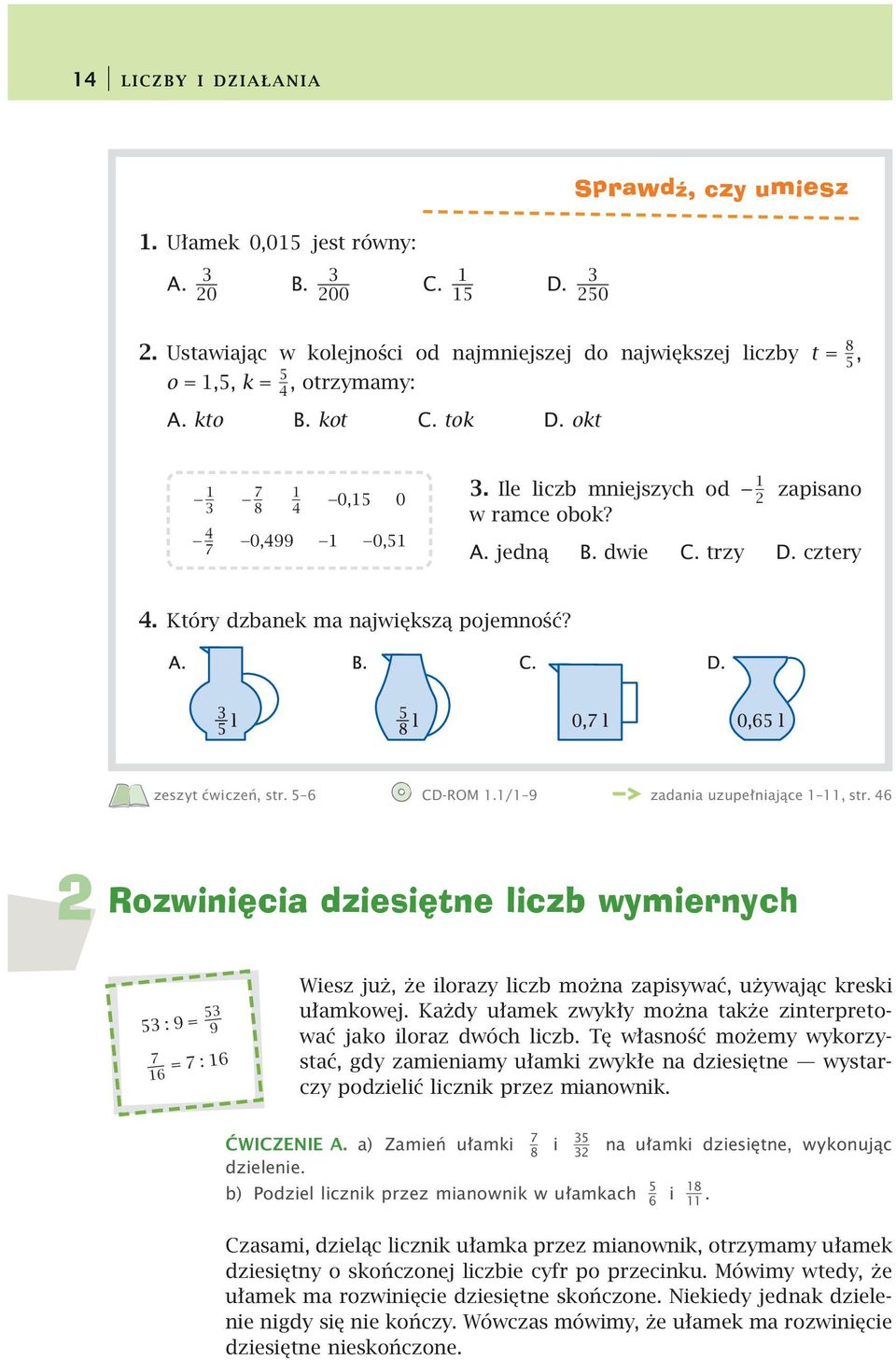 6 Rozwinięcia dziesiętne liczb wymiernych : 9 = 9 6 =:6 Wiesz już, że ilorazy liczb można zapisywać, używając kreski ułamkowej. Każdy ułamek zwykły można także zinterpretować jako iloraz dwóch liczb.