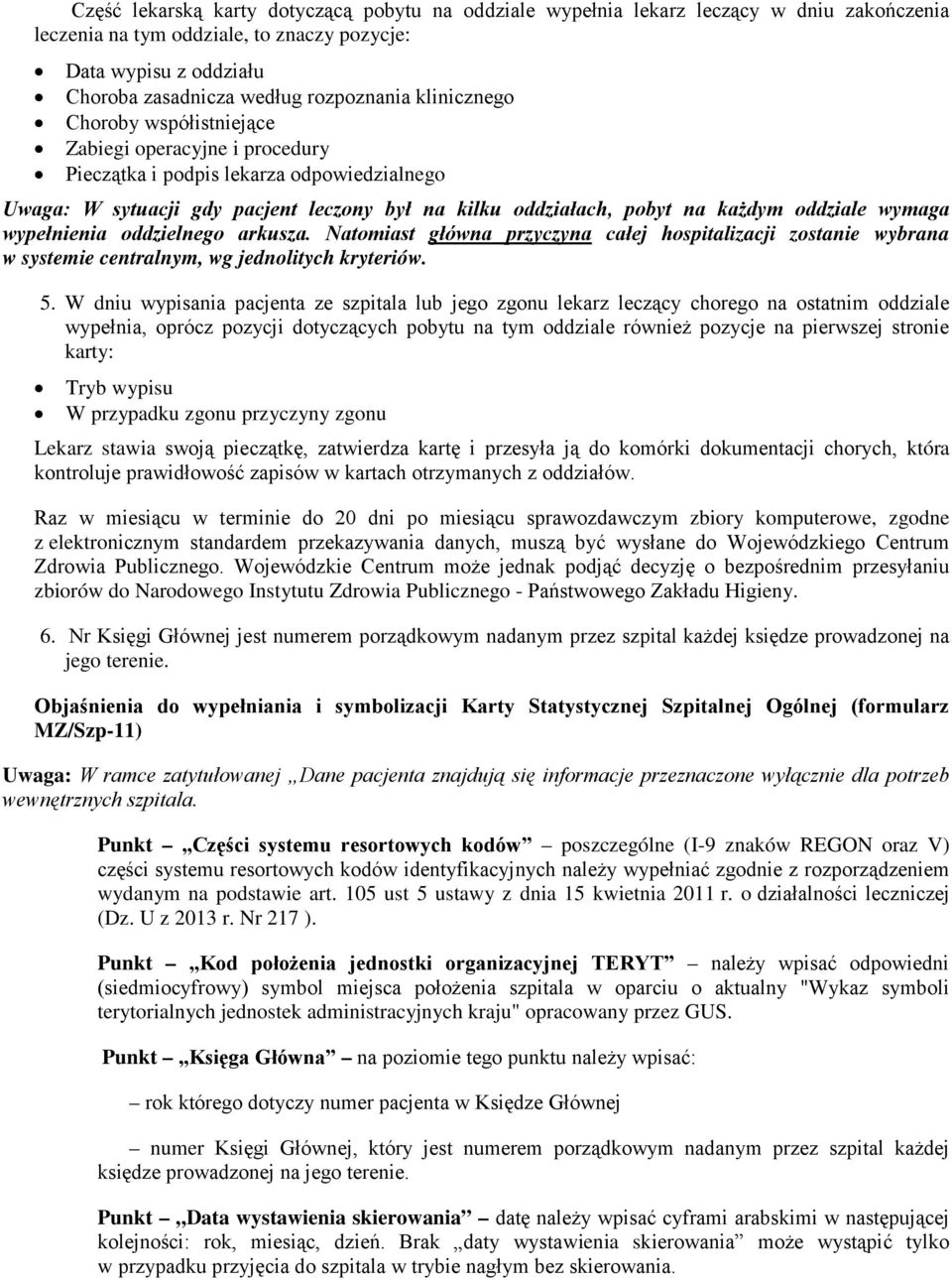 wymaga wypełnienia oddzielnego arkusza. Natomiast główna przyczyna całej hospitalizacji zostanie wybrana w systemie centralnym, wg jednolitych kryteriów. 5.