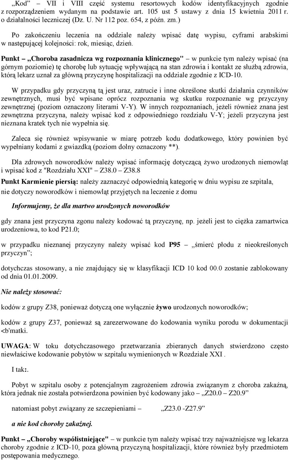 Punkt Choroba zasadnicza wg rozpoznania klinicznego" w punkcie tym należy wpisać (na górnym poziomie) tę chorobę lub sytuację wpływającą na stan zdrowia i kontakt ze służbą zdrowia, którą lekarz