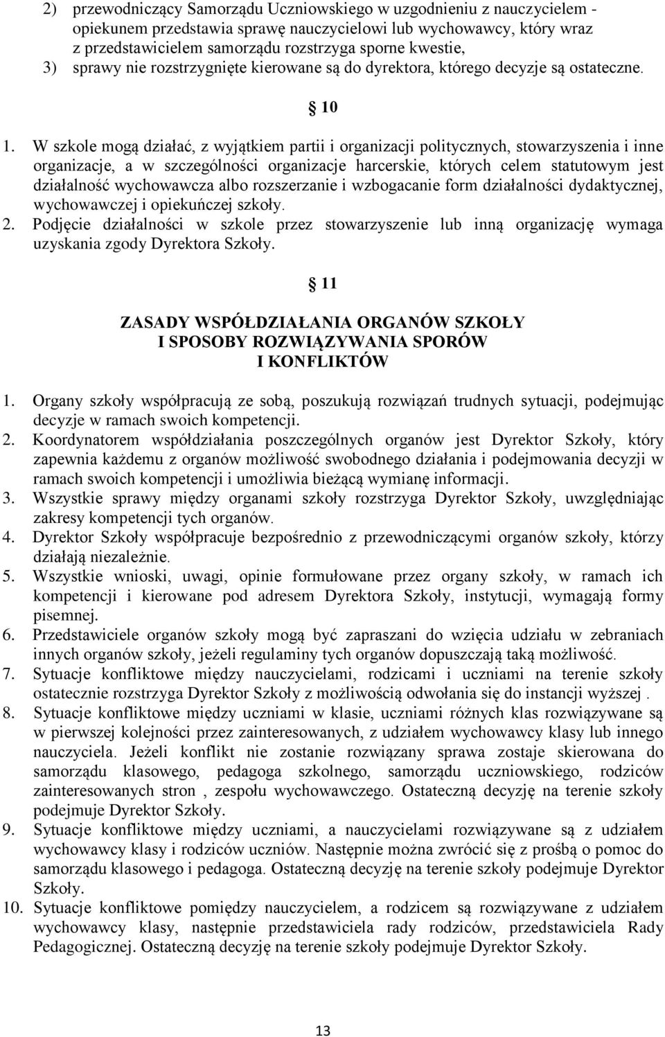 W szkole mogą działać, z wyjątkiem partii i organizacji politycznych, stowarzyszenia i inne organizacje, a w szczególności organizacje harcerskie, których celem statutowym jest działalność