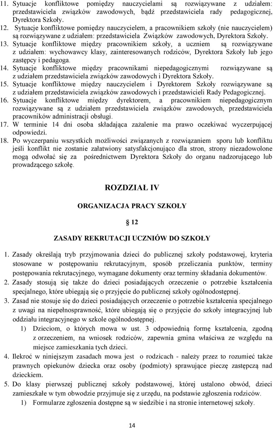 Sytuacje konfliktowe między pracownikiem szkoły, a uczniem są rozwiązywane z udziałem: wychowawcy klasy, zainteresowanych rodziców, Dyrektora Szkoły lub jego zastępcy i pedagoga. 14.