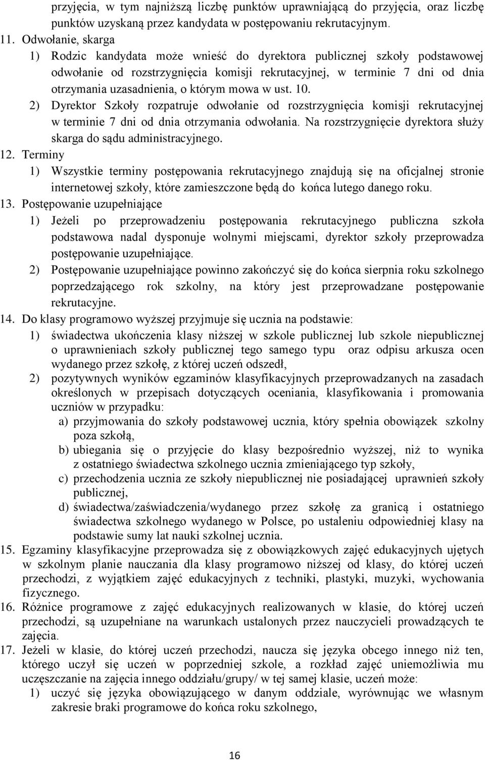 którym mowa w ust. 10. 2) Dyrektor Szkoły rozpatruje odwołanie od rozstrzygnięcia komisji rekrutacyjnej w terminie 7 dni od dnia otrzymania odwołania.