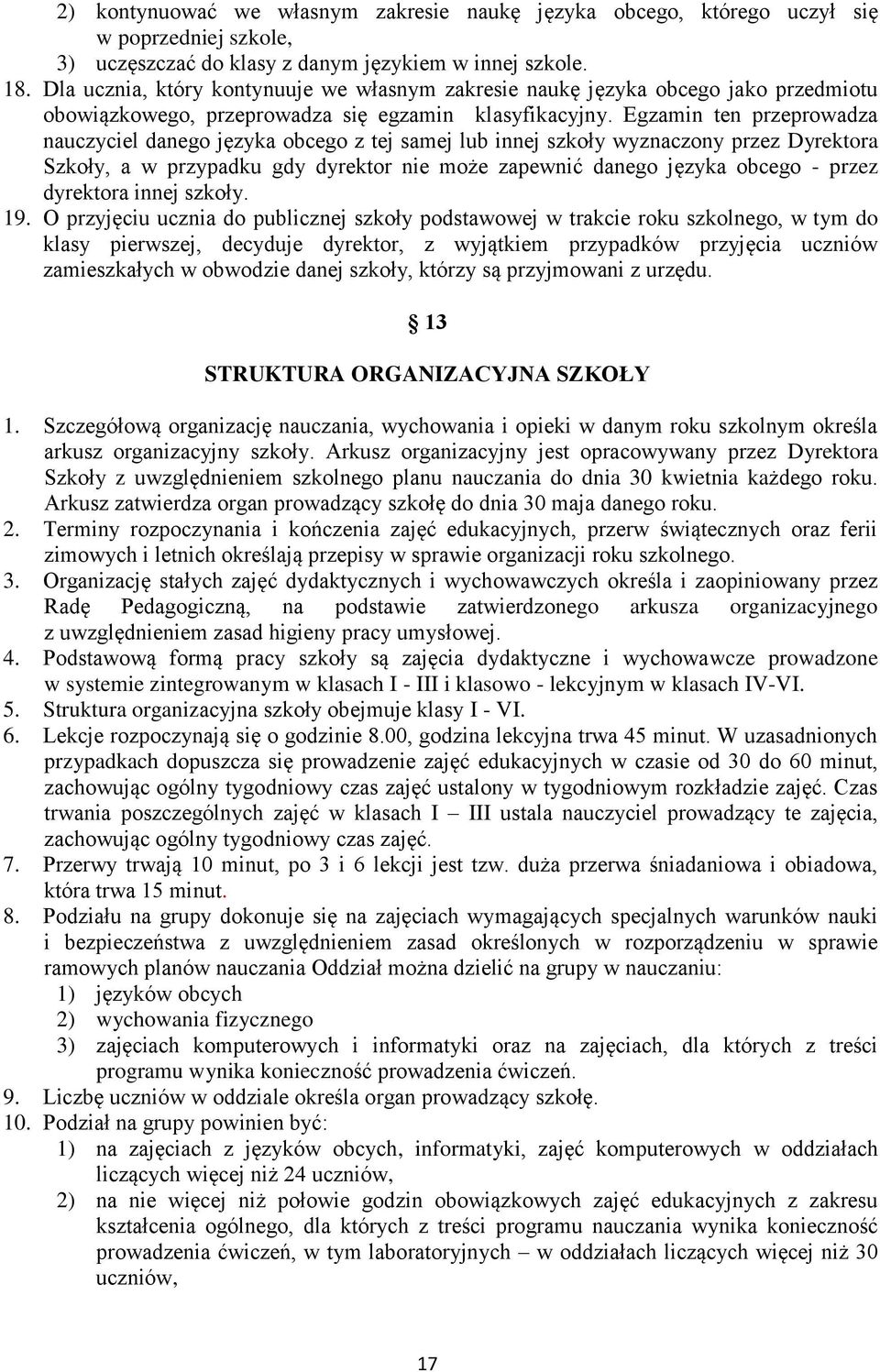 Egzamin ten przeprowadza nauczyciel danego języka obcego z tej samej lub innej szkoły wyznaczony przez Dyrektora Szkoły, a w przypadku gdy dyrektor nie może zapewnić danego języka obcego - przez