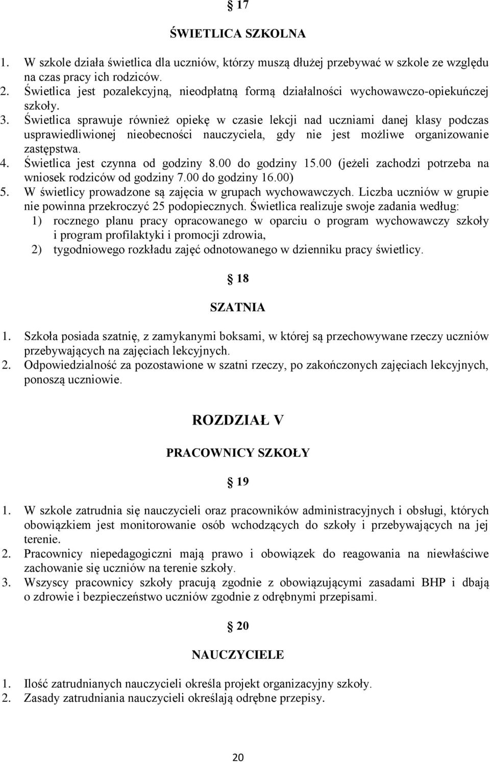 Świetlica sprawuje również opiekę w czasie lekcji nad uczniami danej klasy podczas usprawiedliwionej nieobecności nauczyciela, gdy nie jest możliwe organizowanie zastępstwa. 4.