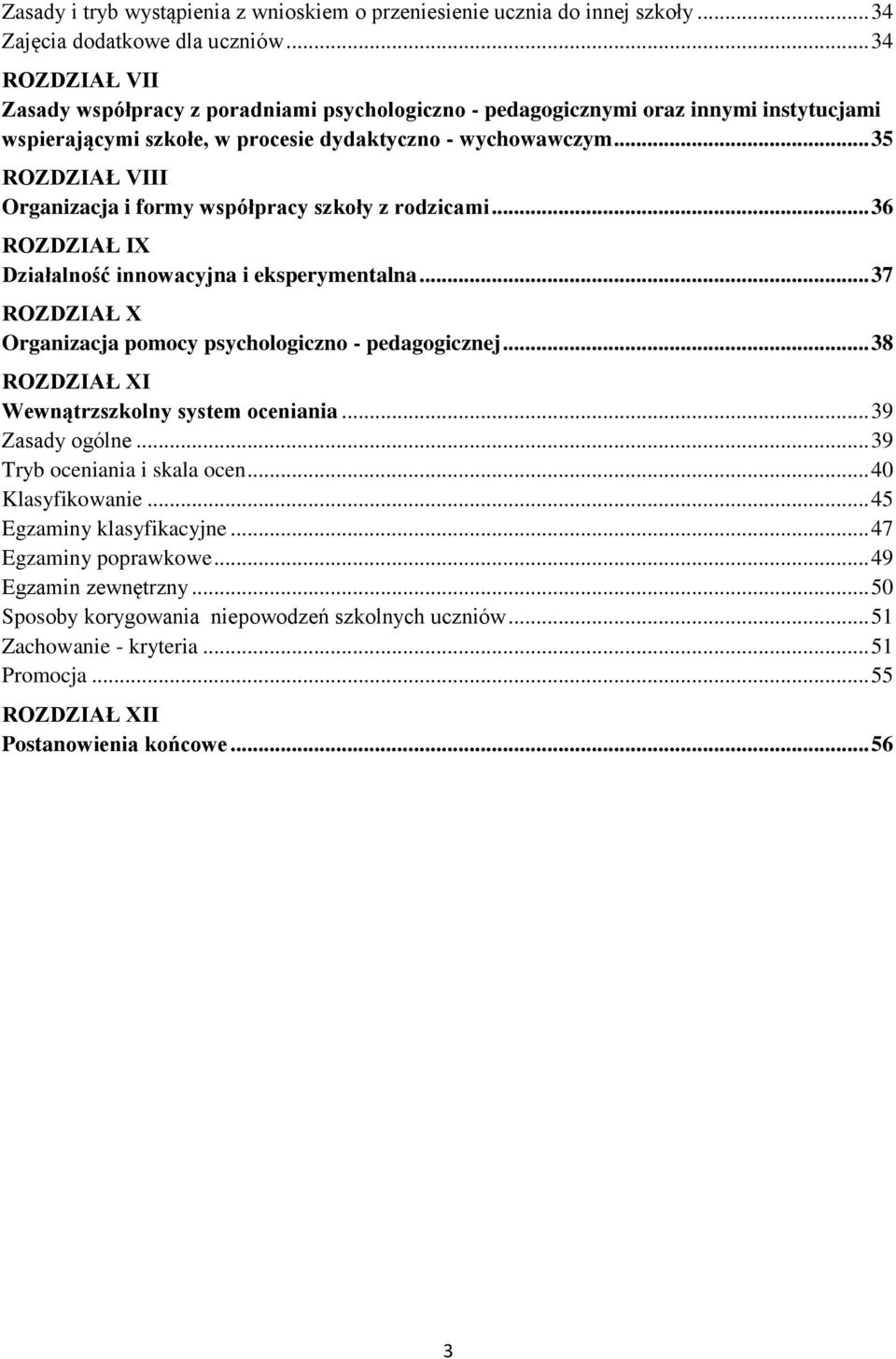 .. 35 ROZDZIAŁ VIII Organizacja i formy współpracy szkoły z rodzicami... 36 ROZDZIAŁ IX Działalność innowacyjna i eksperymentalna... 37 ROZDZIAŁ X Organizacja pomocy psychologiczno - pedagogicznej.