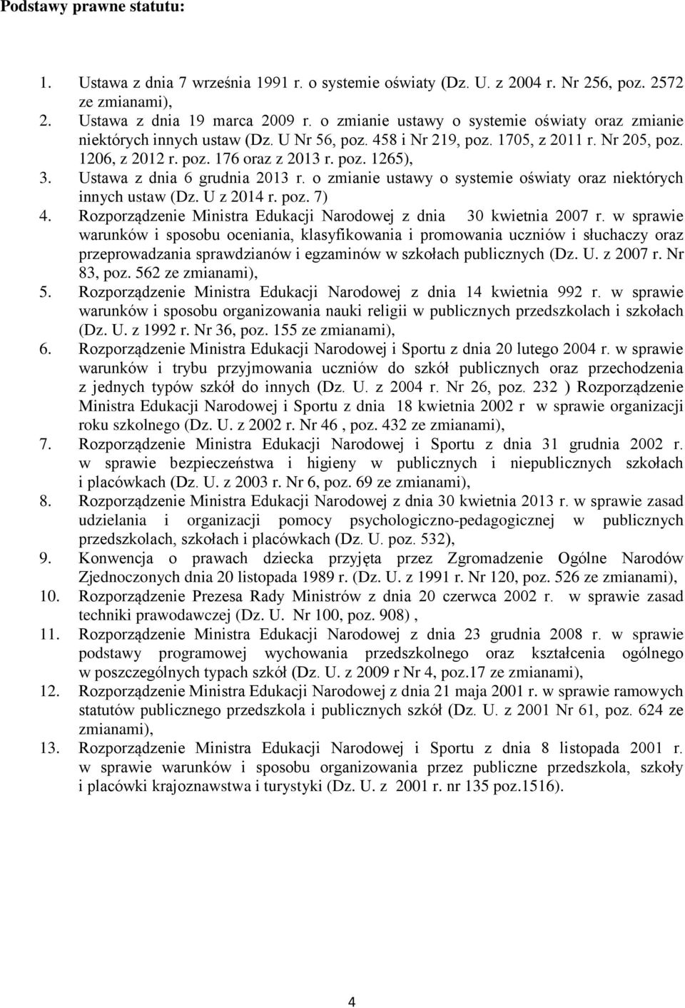 Ustawa z dnia 6 grudnia 2013 r. o zmianie ustawy o systemie oświaty oraz niektórych innych ustaw (Dz. U z 2014 r. poz. 7) 4. Rozporządzenie Ministra Edukacji Narodowej z dnia 30 kwietnia 2007 r.