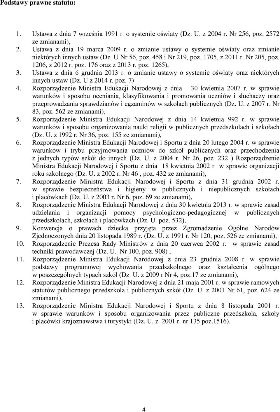 Ustawa z dnia 6 grudnia 2013 r. o zmianie ustawy o systemie oświaty oraz niektórych innych ustaw (Dz. U z 2014 r. poz. 7) 4. Rozporządzenie Ministra Edukacji Narodowej z dnia 30 kwietnia 2007 r.