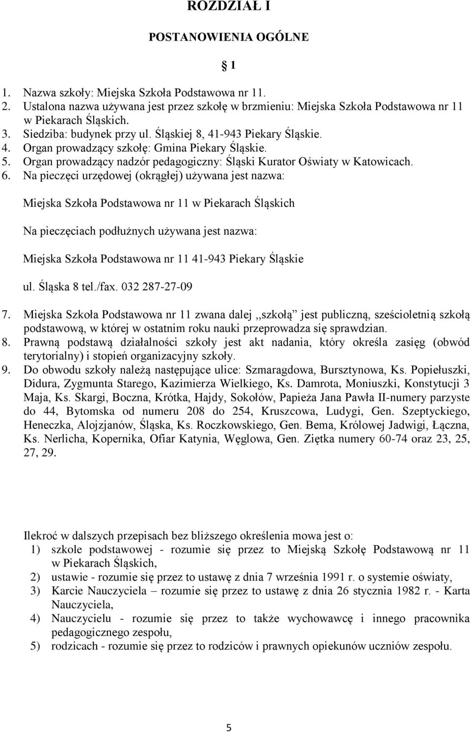 Na pieczęci urzędowej (okrągłej) używana jest nazwa: Miejska Szkoła Podstawowa nr 11 w Piekarach Śląskich Na pieczęciach podłużnych używana jest nazwa: Miejska Szkoła Podstawowa nr 11 41-943 Piekary