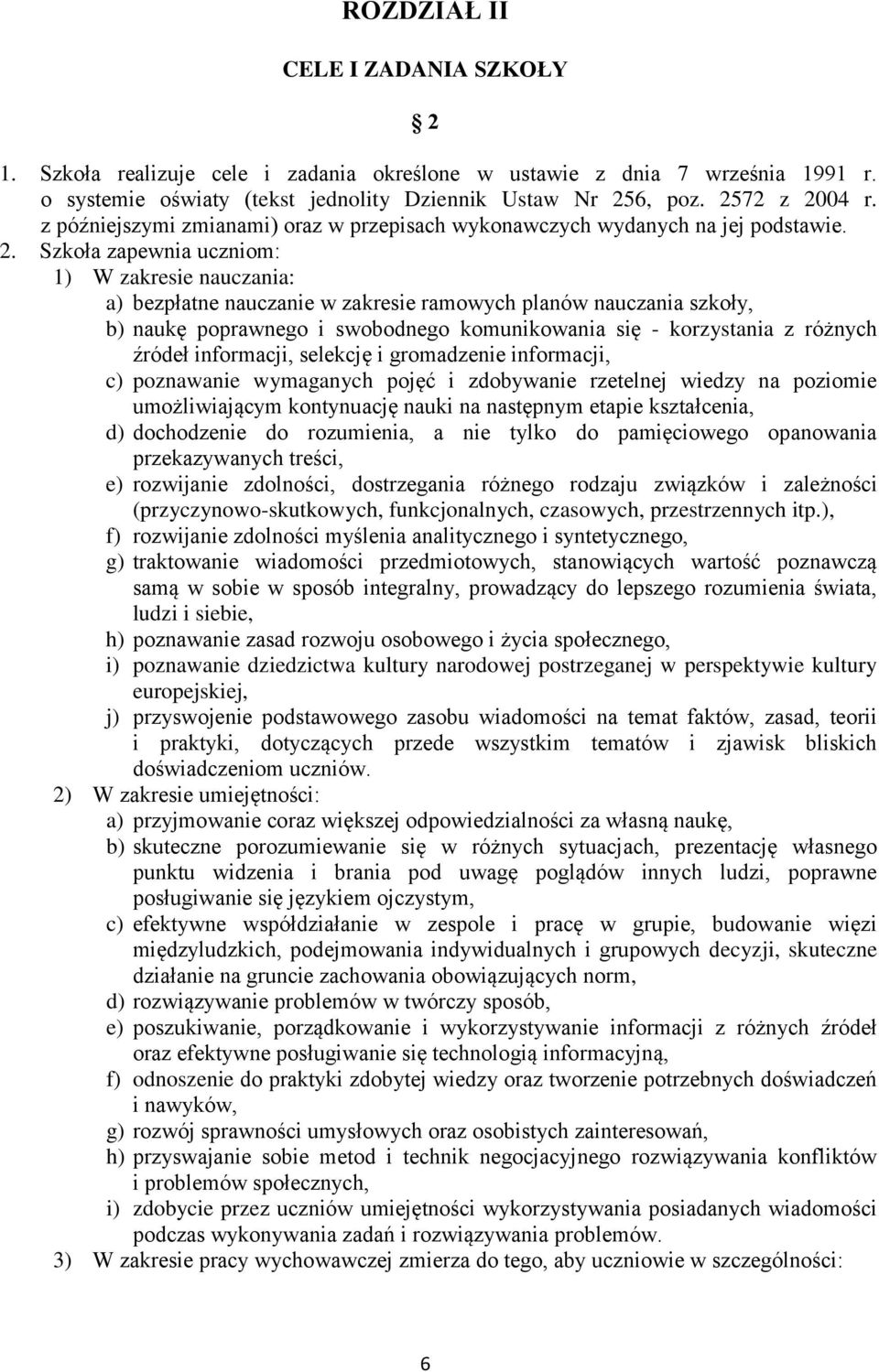 Szkoła zapewnia uczniom: 1) W zakresie nauczania: a) bezpłatne nauczanie w zakresie ramowych planów nauczania szkoły, b) naukę poprawnego i swobodnego komunikowania się - korzystania z różnych źródeł