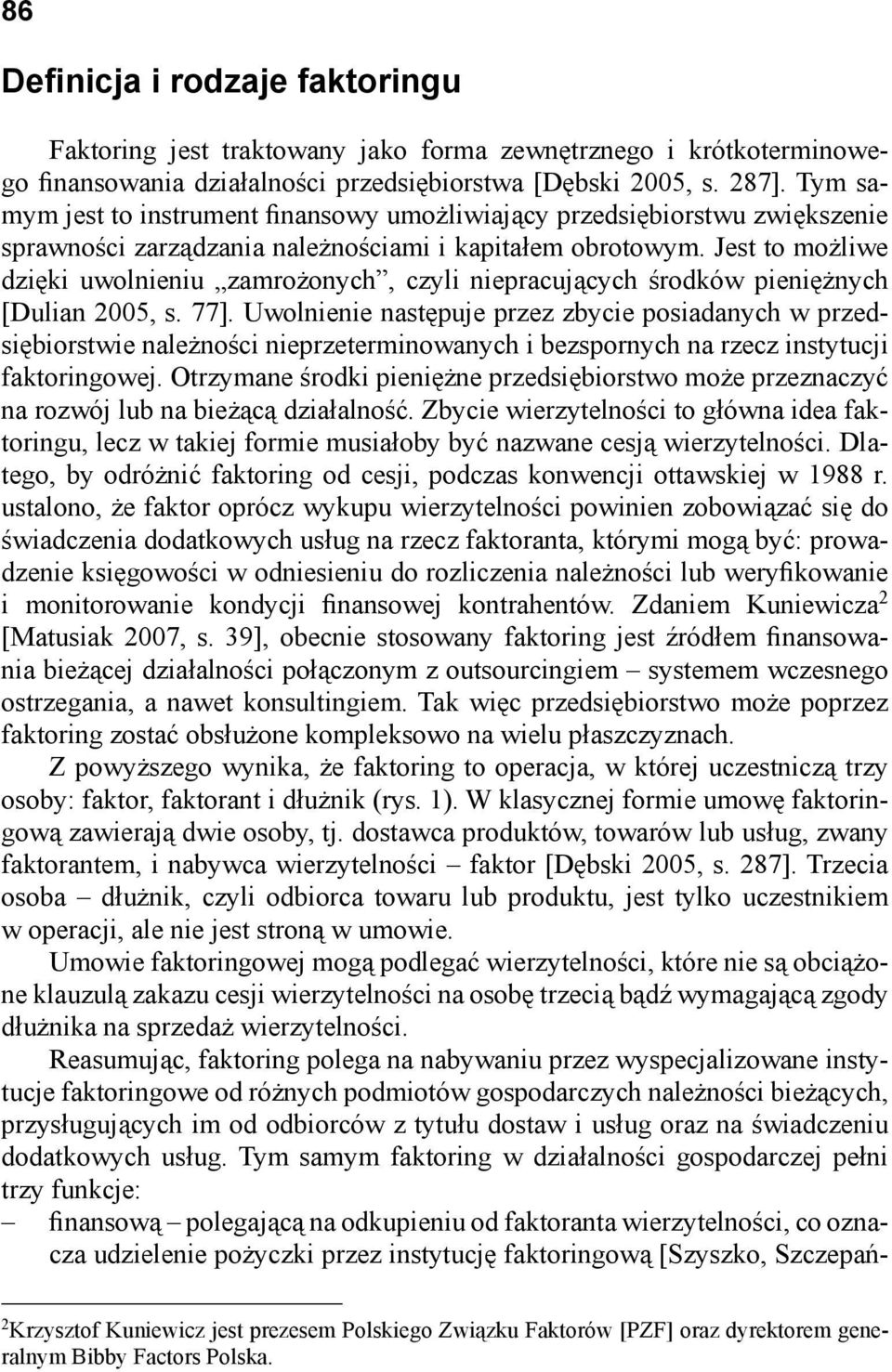 Jest to możliwe dzięki uwolnieniu zamrożonych, czyli niepracujących środków pieniężnych [Dulian 2005, s. 77].