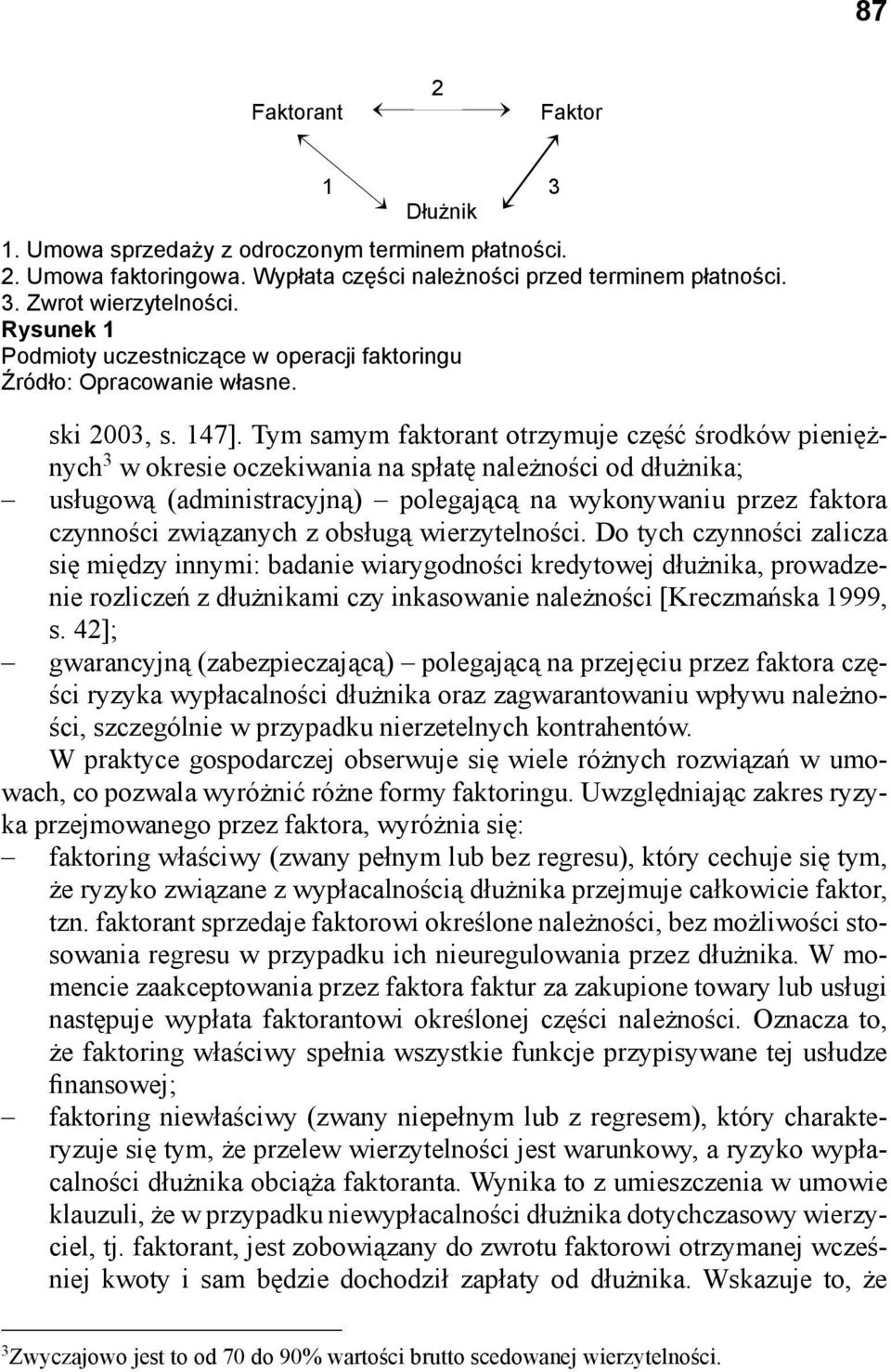 Tym samym faktorant otrzymuje część środków pieniężnych 3 w okresie oczekiwania na spłatę należności od dłużnika; usługową (administracyjną) polegającą na wykonywaniu przez faktora czynności