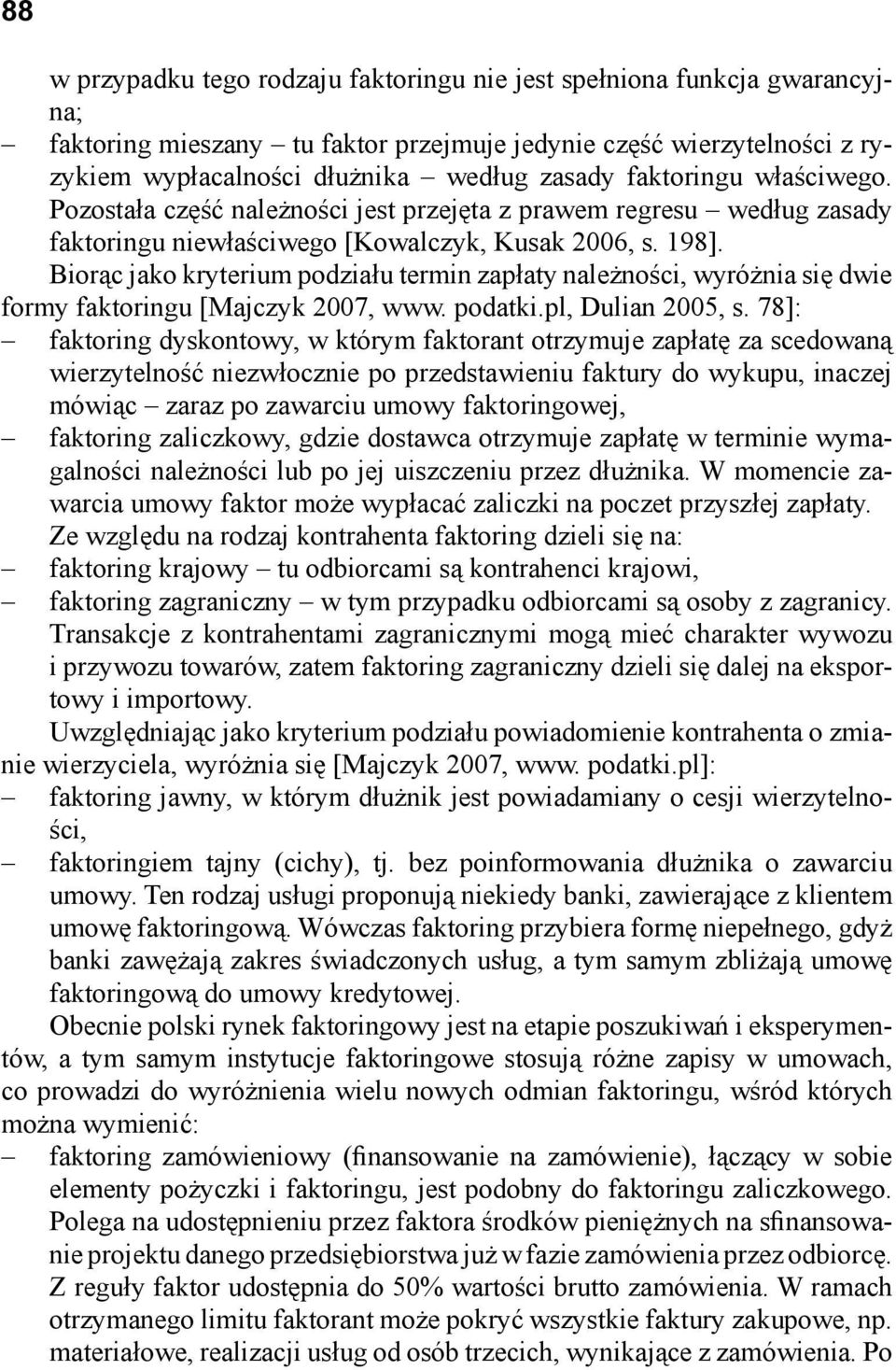 Biorąc jako kryterium podziału termin zapłaty należności, wyróżnia się dwie formy faktoringu [Majczyk 2007, www. podatki.pl, Dulian 2005, s.