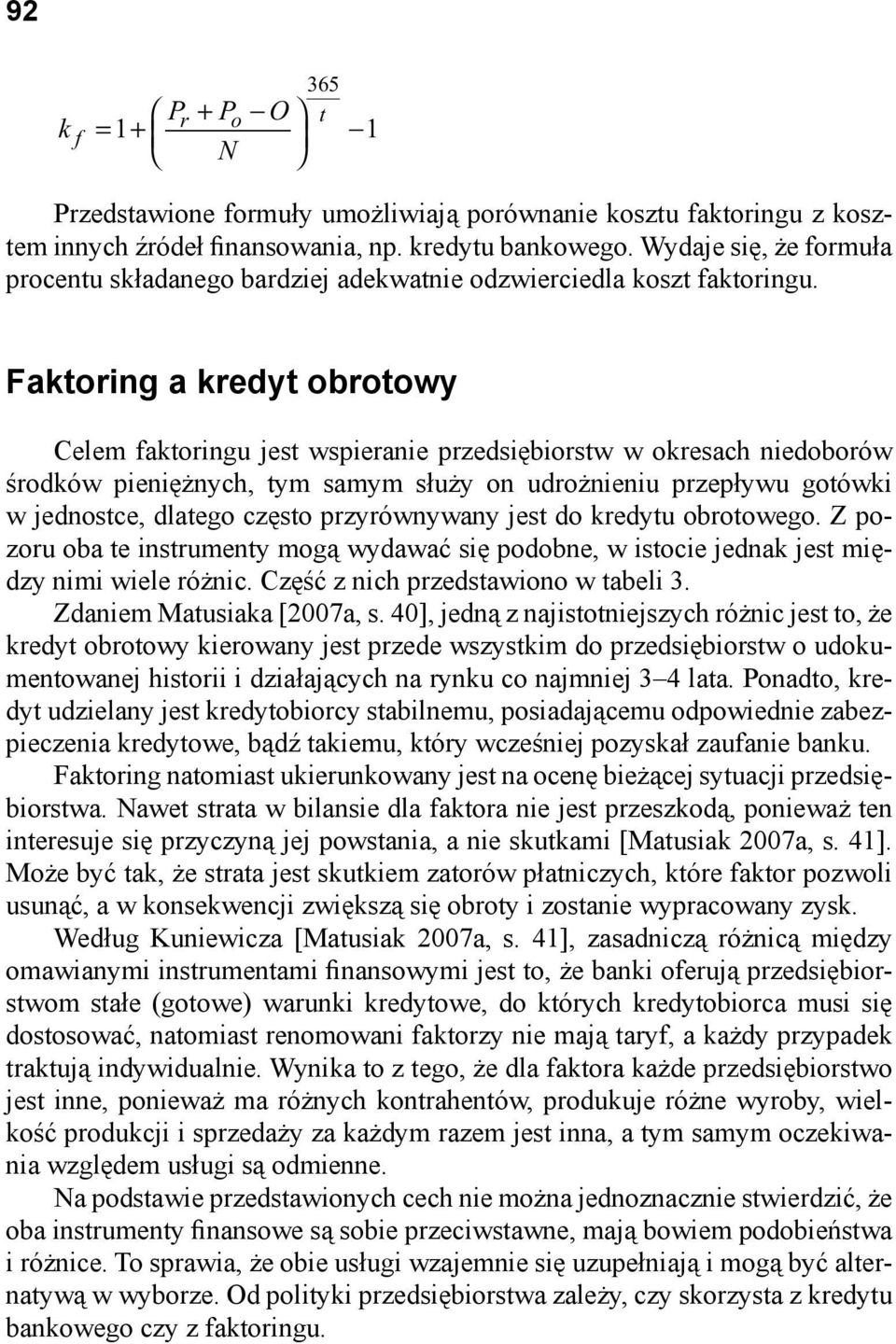 Faktoring a kredyt obrotowy Celem faktoringu jest wspieranie przedsiębiorstw w okresach niedoborów środków pieniężnych, tym samym służy on udrożnieniu przepływu gotówki w jednostce, dlatego często