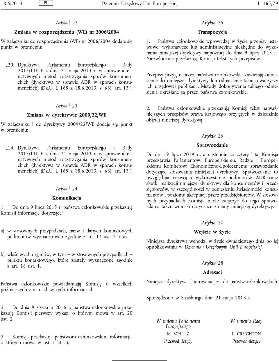 6.2013, s. 63): art. 13.. Artykuł 23 Zmiana w dyrektywie 2009/22/WE W załączniku I do dyrektywy 2009/22/WE dodaje się punkt w brzmieniu: 14. 6.2013, s. 63): art. 13.. Artykuł 24 Komunikacja 1.