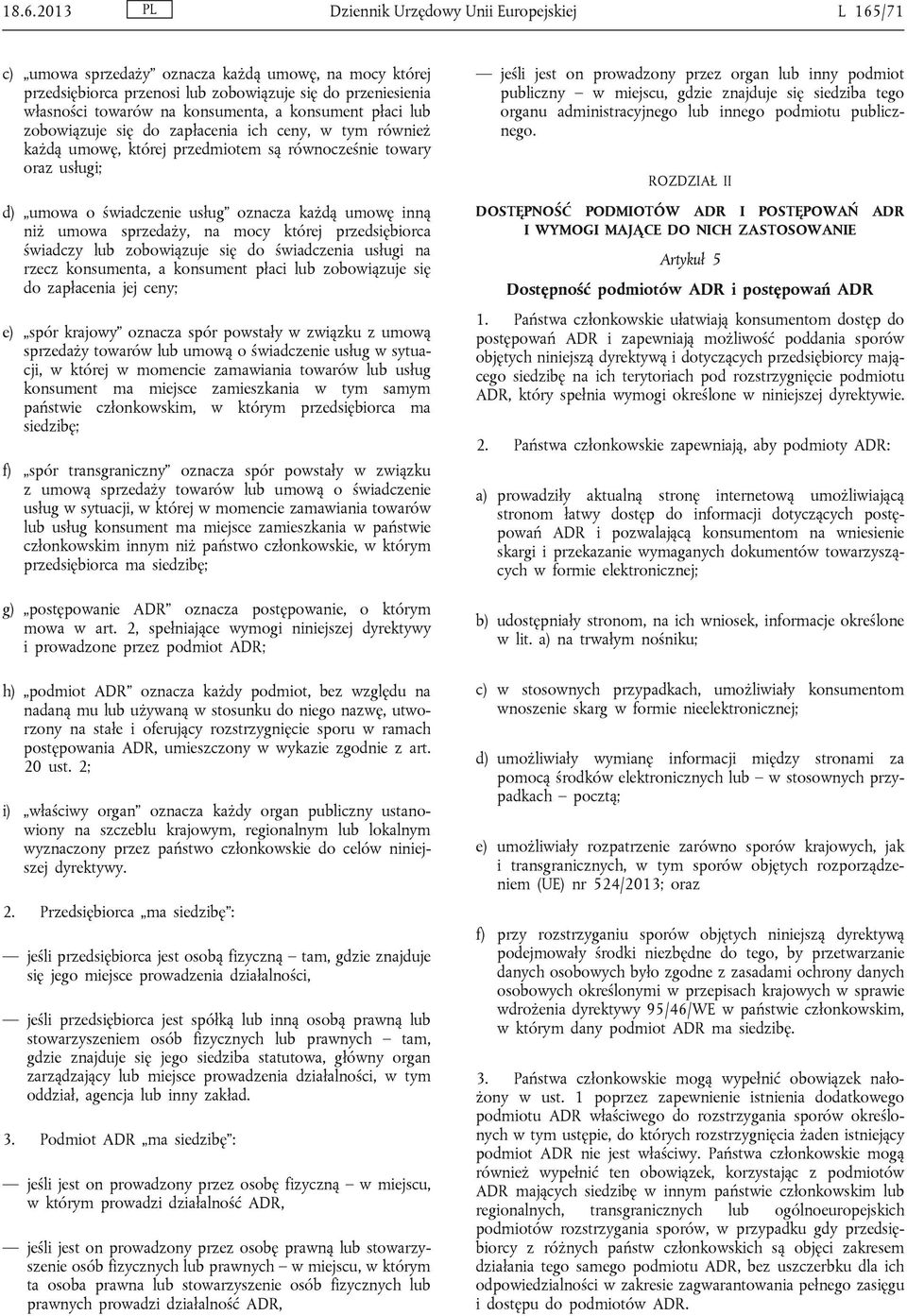 umowę inną niż umowa sprzedaży, na mocy której przedsiębiorca świadczy lub zobowiązuje się do świadczenia usługi na rzecz konsumenta, a konsument płaci lub zobowiązuje się do zapłacenia jej ceny; e)