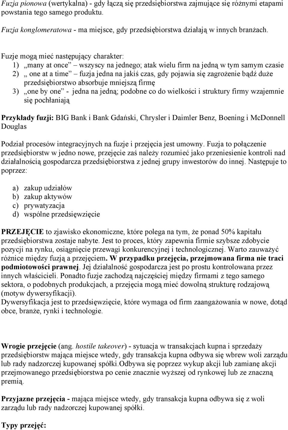 Fuzje mogą mieć następujący charakter: 1) many at once wszyscy na jednego; atak wielu firm na jedną w tym samym czasie 2) one at a time fuzja jedna na jakiś czas, gdy pojawia się zagrożenie bądź duże