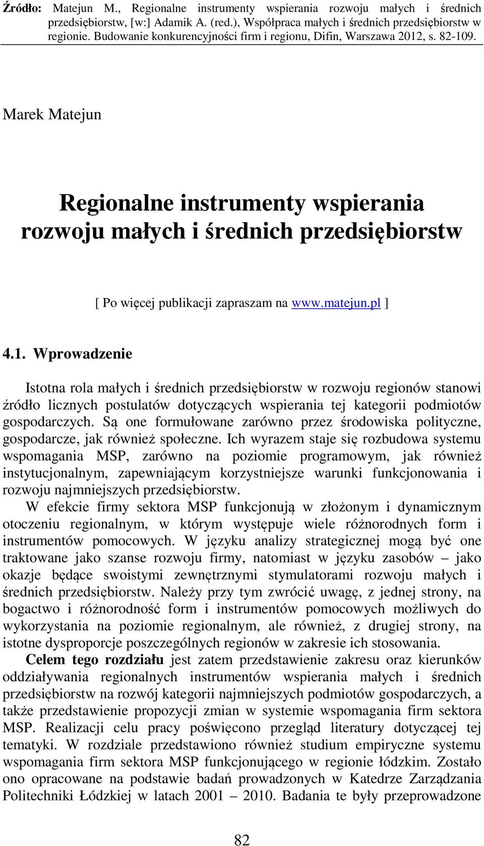 Są one formułowane zarówno przez środowiska polityczne, gospodarcze, jak również społeczne.