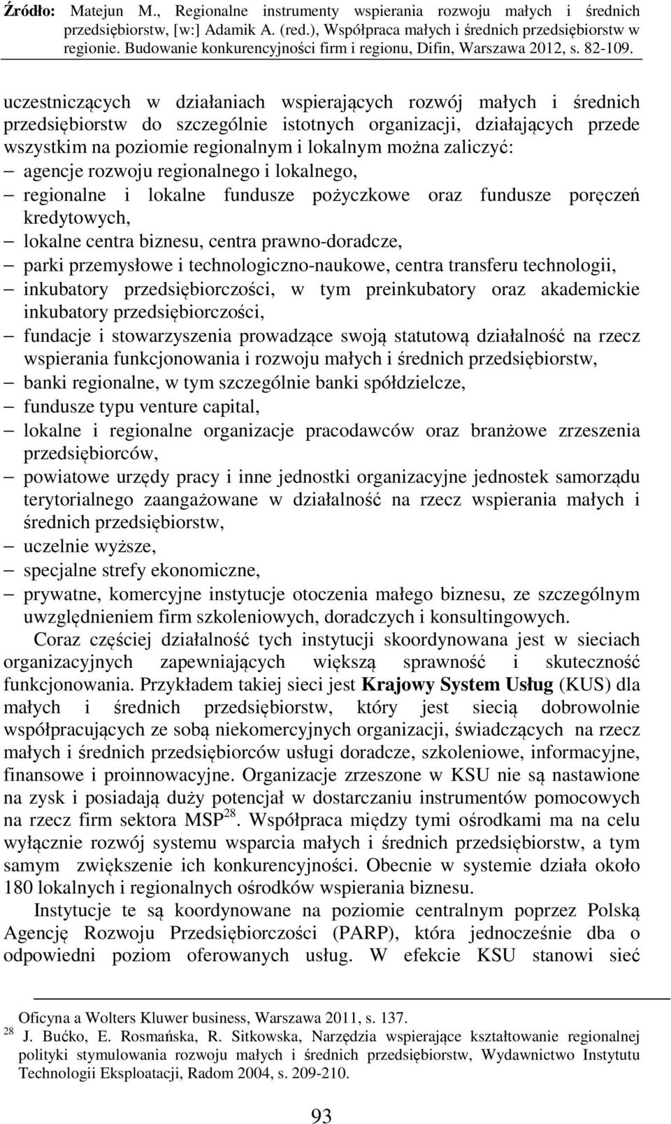 technologiczno-naukowe, centra transferu technologii, inkubatory przedsiębiorczości, w tym preinkubatory oraz akademickie inkubatory przedsiębiorczości, fundacje i stowarzyszenia prowadzące swoją