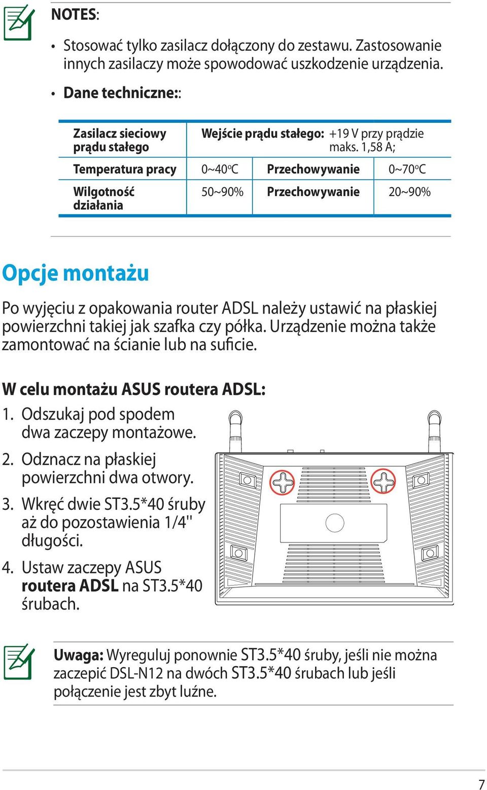 1,58 A; Temperatura pracy 0~40 o C Przechowywanie 0~70 o C Wilgotność działania 50~90% Przechowywanie 20~90% Opcje montażu Po wyjęciu z opakowania router ADSL należy ustawić na płaskiej powierzchni