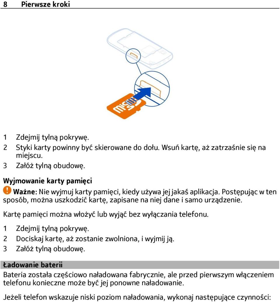 Kartę pamięci można włożyć lub wyjąć bez wyłączania telefonu. 1 Zdejmij tylną pokrywę. 2 Dociskaj kartę, aż zostanie zwolniona, i wyjmij ją. 3 Załóż tylną obudowę.
