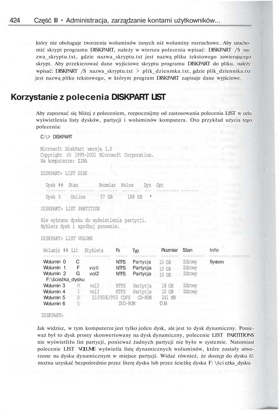Aby przekierować dane wyjściowe skryptu programu DISKPART do pliku, należy wpisać: DISKPART /S nazwa_skryptu.txt > plik_dzienmka.txt, gdzie plik_dziennika.