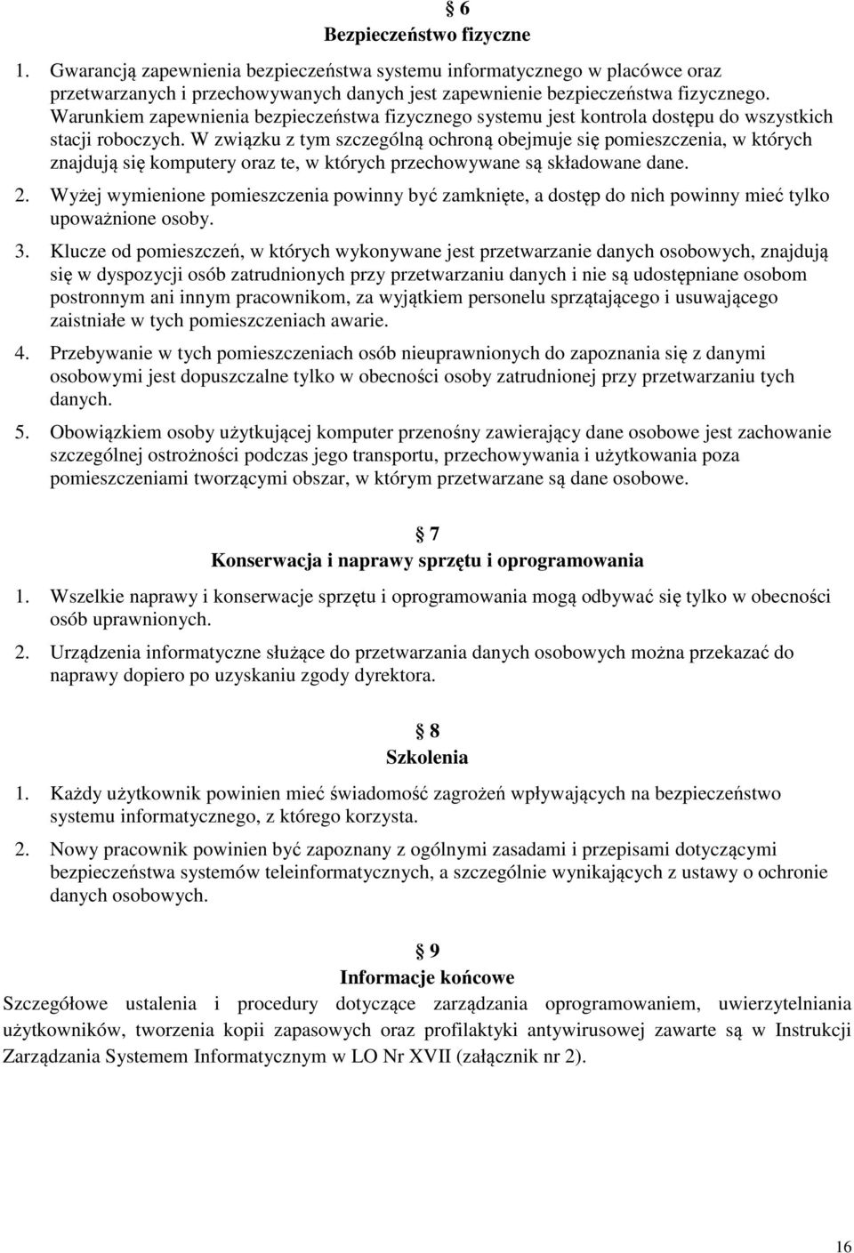 W związku z tym szczególną ochroną obejmuje się pomieszczenia, w których znajdują się komputery oraz te, w których przechowywane są składowane dane. 2.