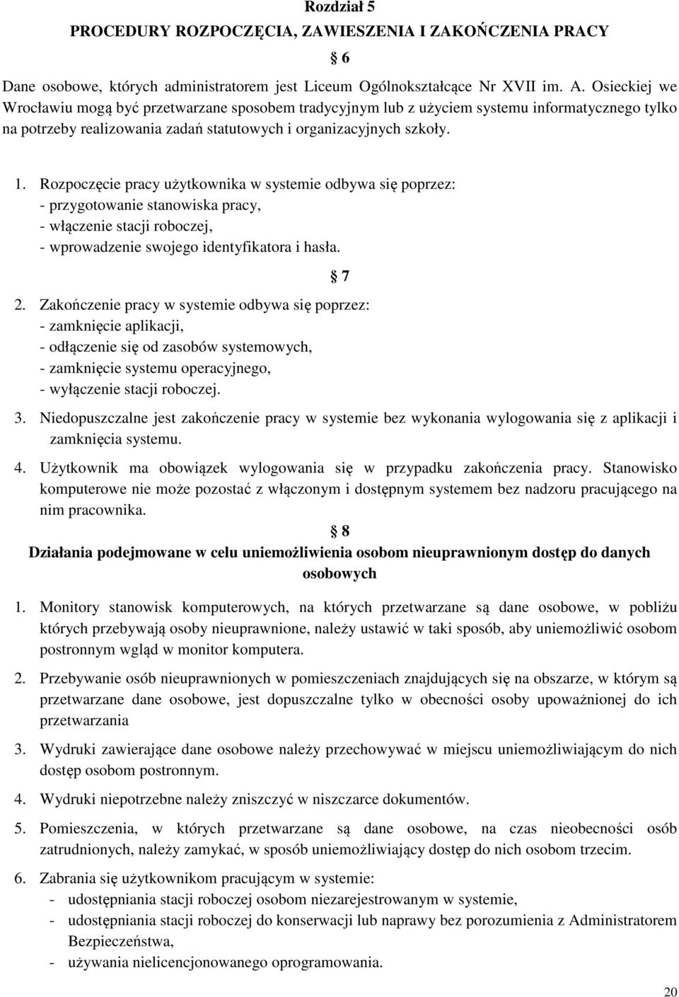 Rozpoczęcie pracy użytkownika w systemie odbywa się poprzez: - przygotowanie stanowiska pracy, - włączenie stacji roboczej, - wprowadzenie swojego identyfikatora i hasła. 7 2.