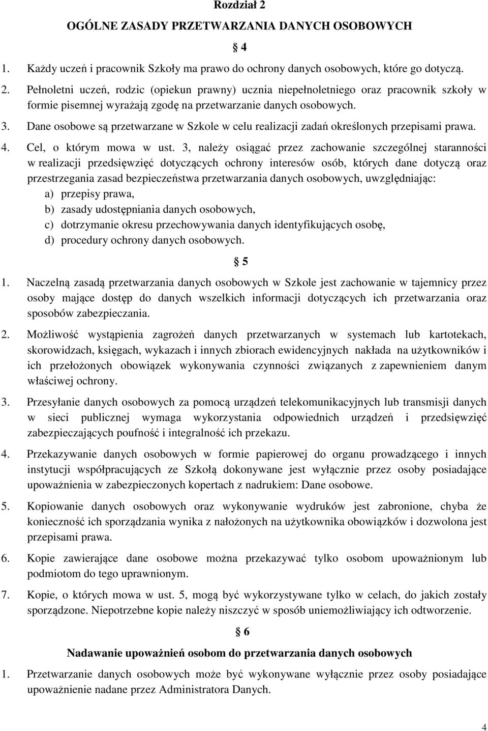 3, należy osiągać przez zachowanie szczególnej staranności w realizacji przedsięwzięć dotyczących ochrony interesów osób, których dane dotyczą oraz przestrzegania zasad bezpieczeństwa przetwarzania