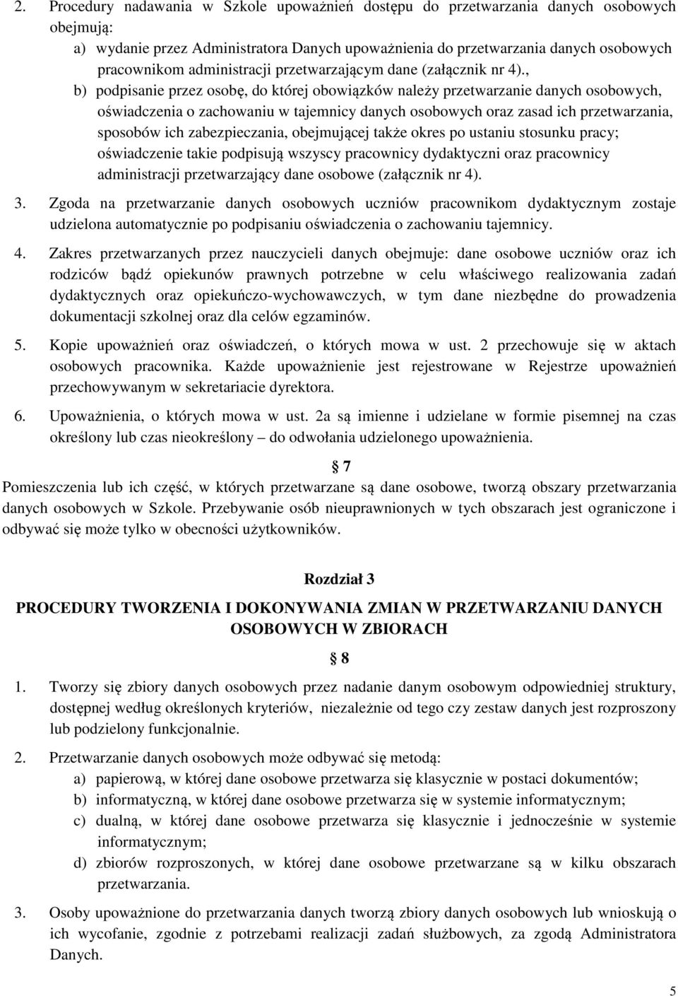 , b) podpisanie przez osobę, do której obowiązków należy przetwarzanie danych osobowych, oświadczenia o zachowaniu w tajemnicy danych osobowych oraz zasad ich przetwarzania, sposobów ich