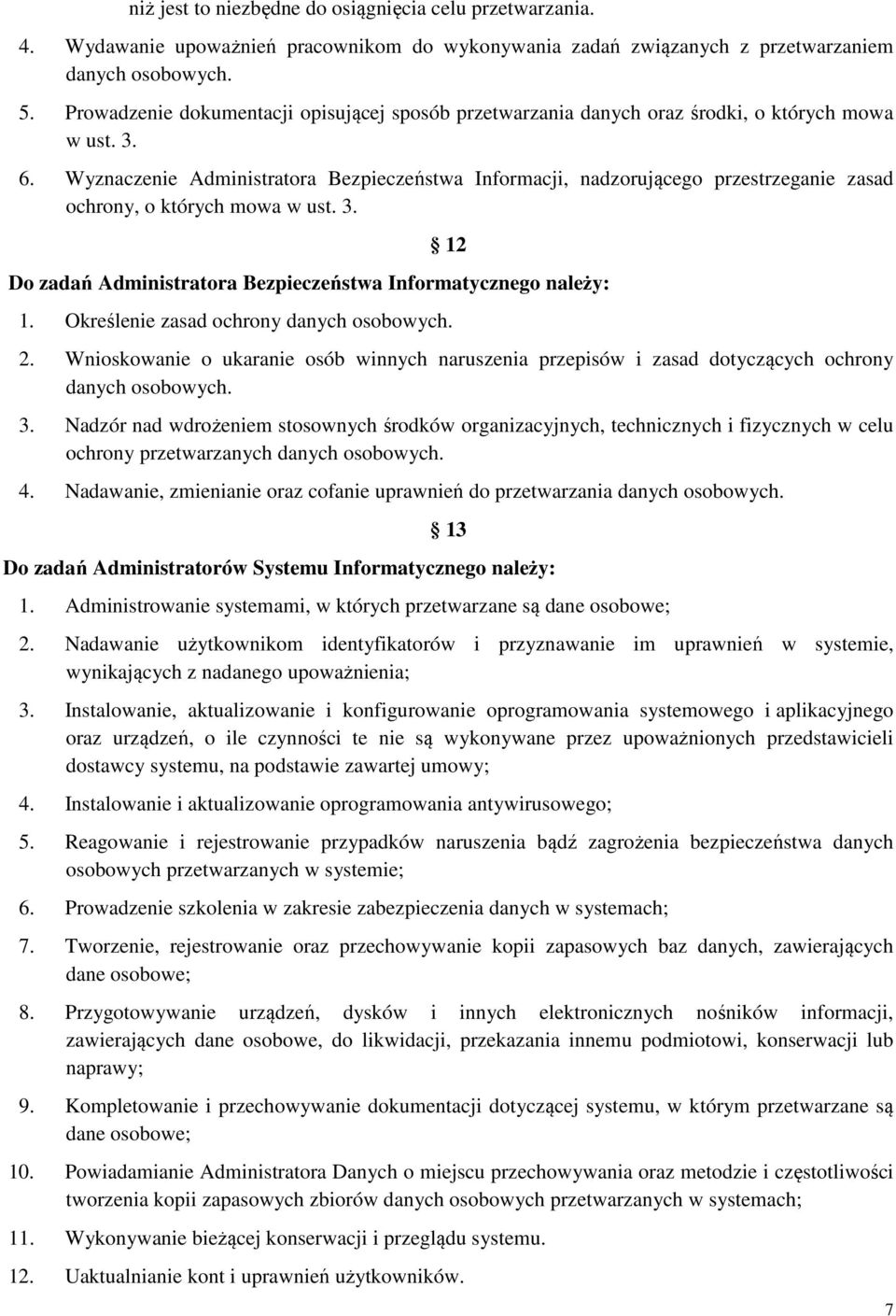 Wyznaczenie Administratora Bezpieczeństwa Informacji, nadzorującego przestrzeganie zasad ochrony, o których mowa w ust. 3. 12 Do zadań Administratora Bezpieczeństwa Informatycznego należy: 1.