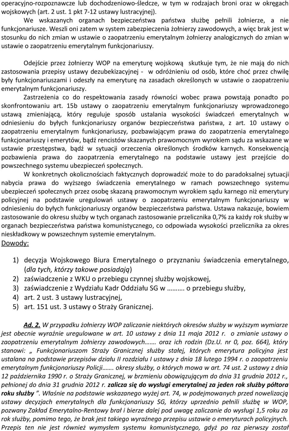 Weszli oni zatem w system zabezpieczenia żołnierzy zawodowych, a więc brak jest w stosunku do nich zmian w ustawie o zaopatrzeniu emerytalnym żołnierzy analogicznych do zmian w ustawie o zaopatrzeniu