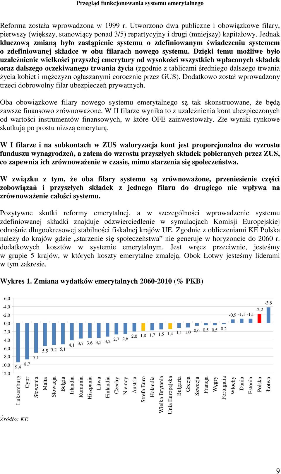 Dzięki temu możliwe było uzależnienie wielkości przyszłej emerytury od wysokości wszystkich wpłaconych składek oraz dalszego oczekiwanego trwania życia (zgodnie z tablicami średniego dalszego trwania