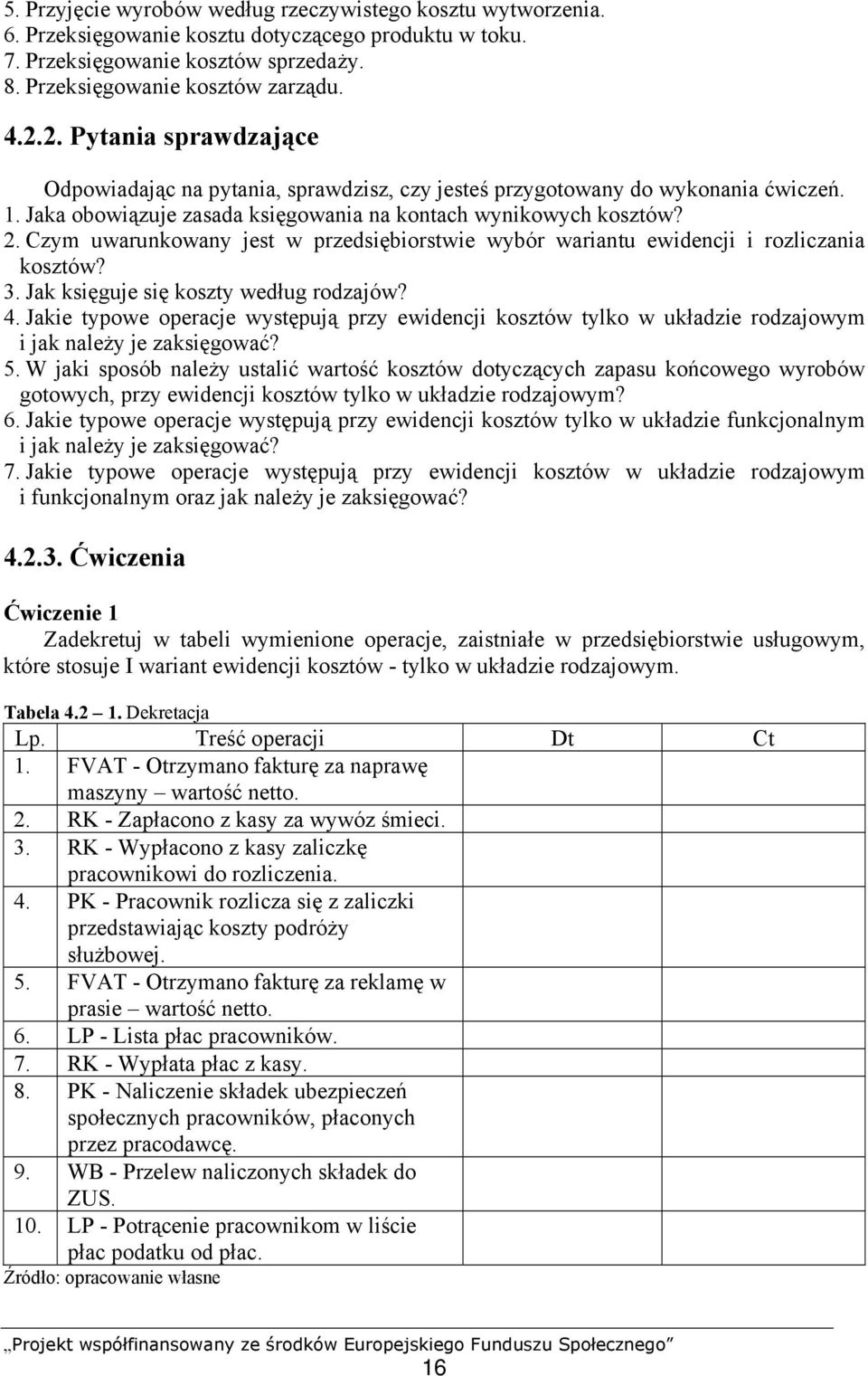 Czym uwarunkowany jest w przedsiębiorstwie wybór wariantu ewidencji i rozliczania kosztów? 3. Jak księguje się koszty według rodzajów? 4.