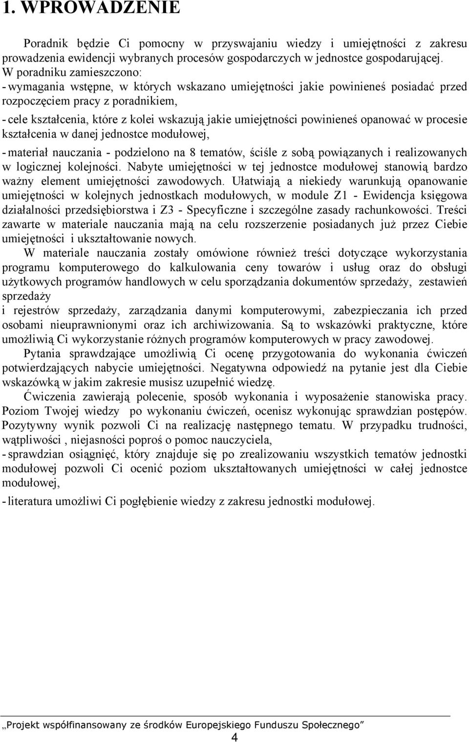 umiejętności powinieneś opanować w procesie kształcenia w danej jednostce modułowej, - materiał nauczania - podzielono na 8 tematów, ściśle z sobą powiązanych i realizowanych w logicznej kolejności.