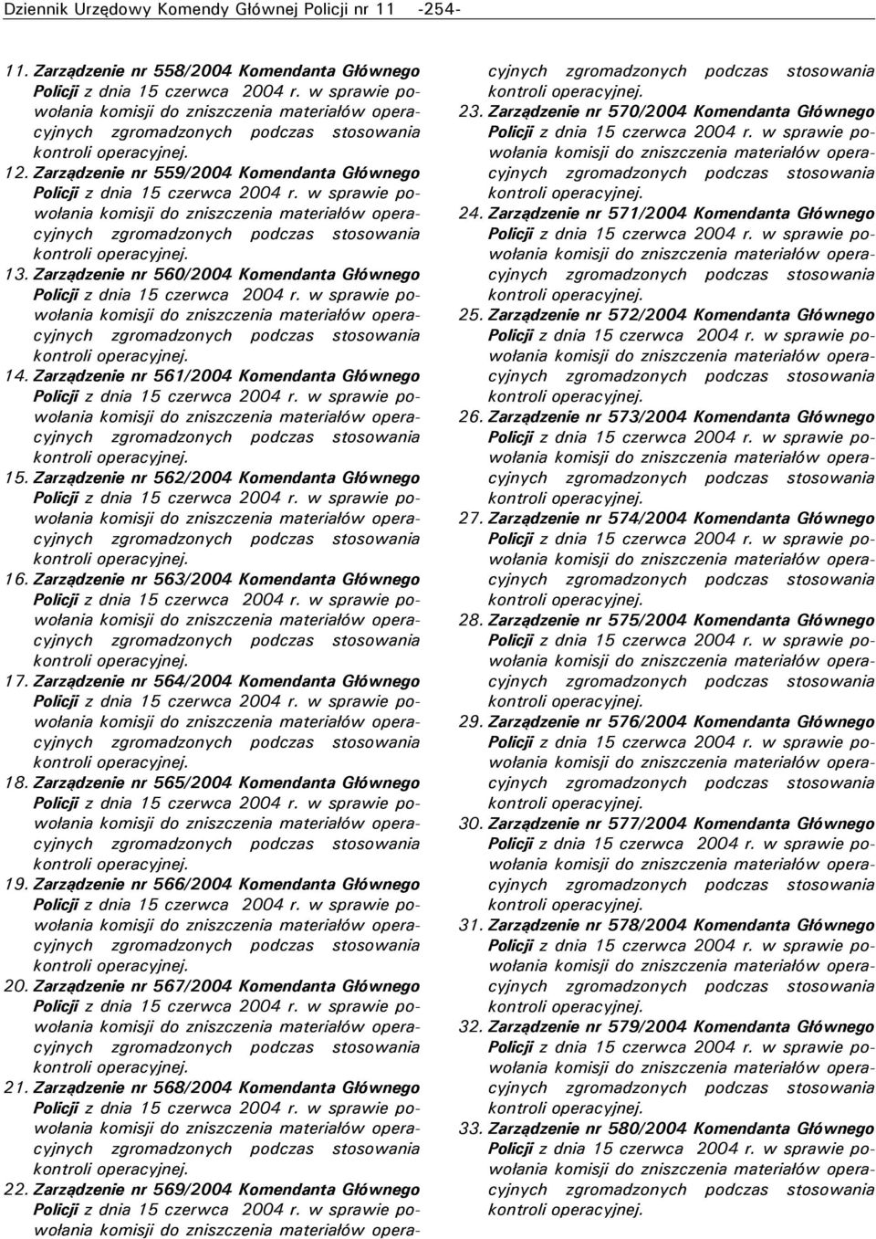 Zarządzenie nr 565/2004 Komendanta Głównego 19. Zarządzenie nr 566/2004 Komendanta Głównego 20. Zarządzenie nr 567/2004 Komendanta Głównego 21. Zarządzenie nr 568/2004 Komendanta Głównego 22.