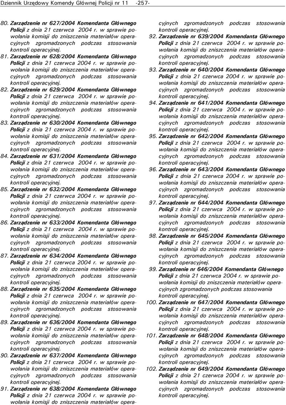 Zarządzenie nr 634/2004 Komendanta Głównego 88. Zarządzenie nr 635/2004 Komendanta Głównego 89. Zarządzenie nr 636/2004 Komendanta Głównego 90. Zarządzenie nr 637/2004 Komendanta Głównego 91.