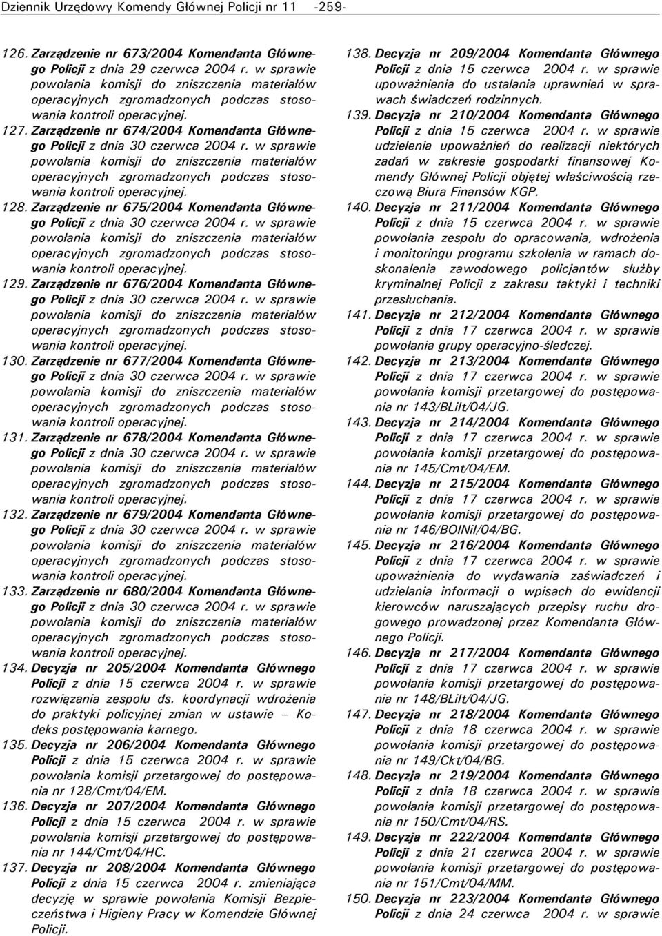 w sprawie operacyjnych 129. Zarządzenie nr 676/2004 Komendanta Głównego Policji z dnia 30 czerwca 2004 r. w sprawie operacyjnych 130.