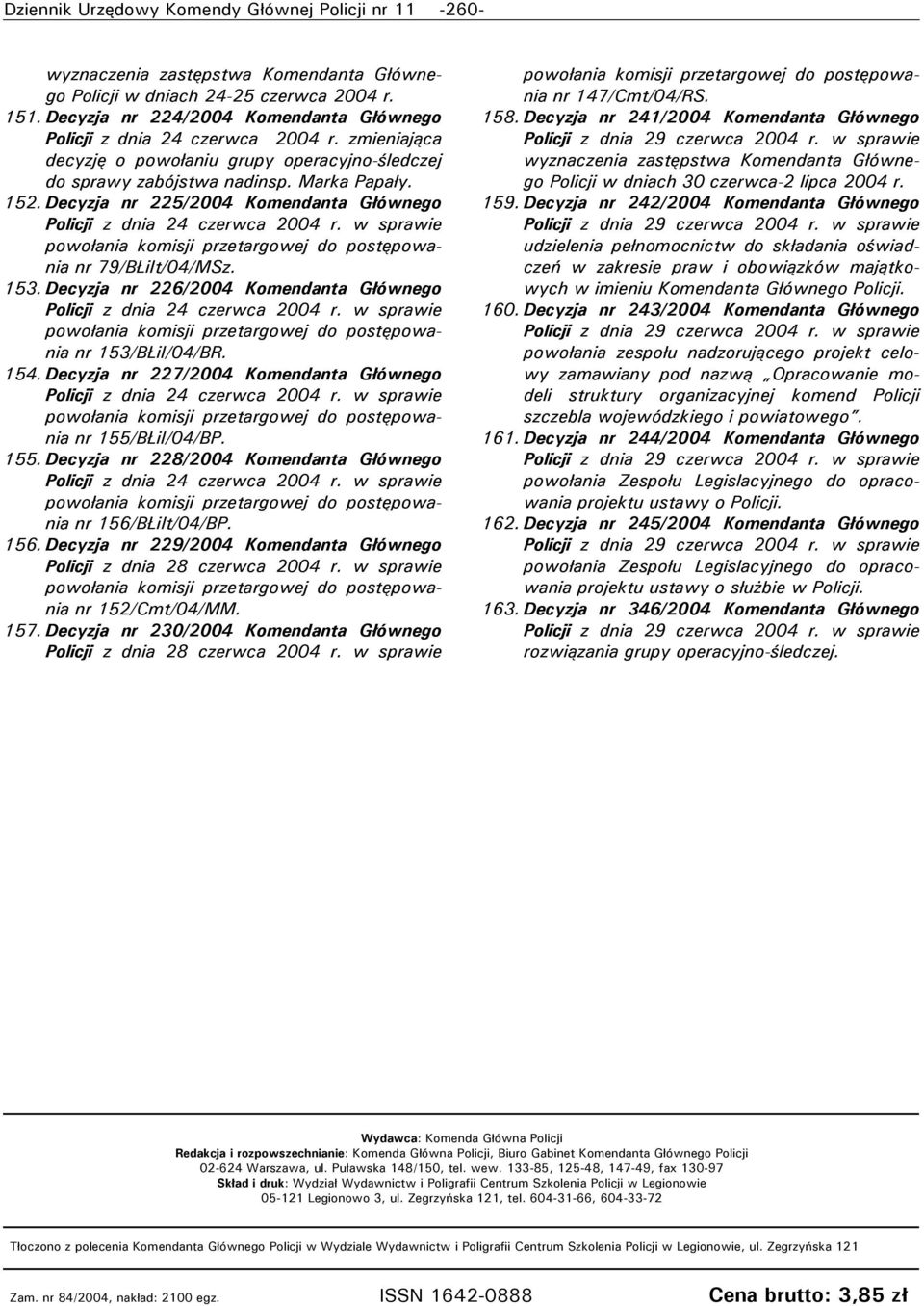 Decyzja nr 225/2004 Komendanta Głównego Policji z dnia 24 czerwca 2004 r. w sprawie nr 79/BŁiIt/04/MSz. 153. Decyzja nr 226/2004 Komendanta Głównego Policji z dnia 24 czerwca 2004 r.