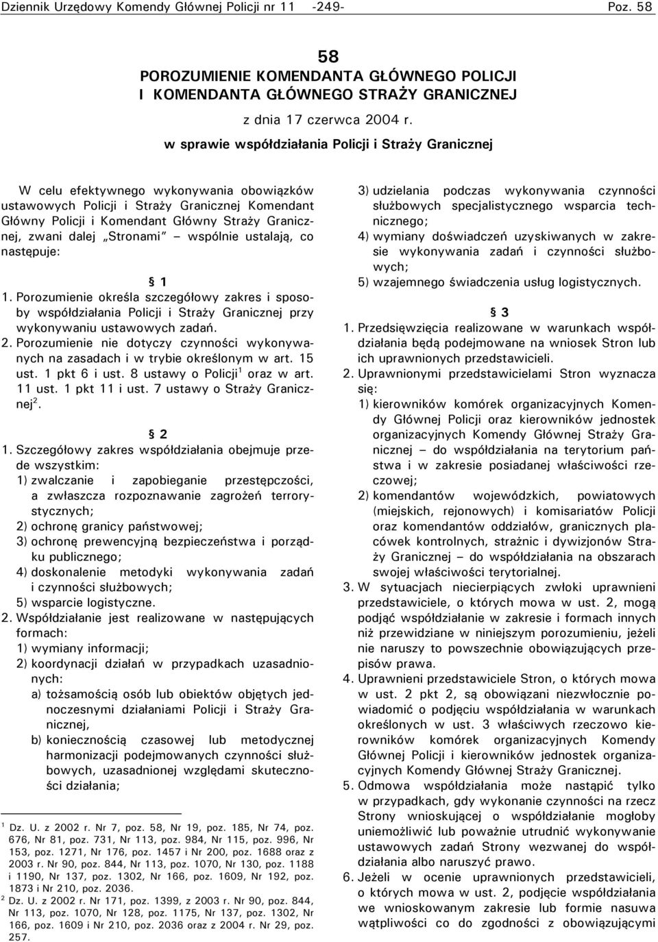 zwani dalej Stronami wspólnie ustalają, co następuje: 1 1. Porozumienie określa szczegółowy zakres i sposoby współdziałania Policji i Straży Granicznej przy wykonywaniu ustawowych zadań. 2.