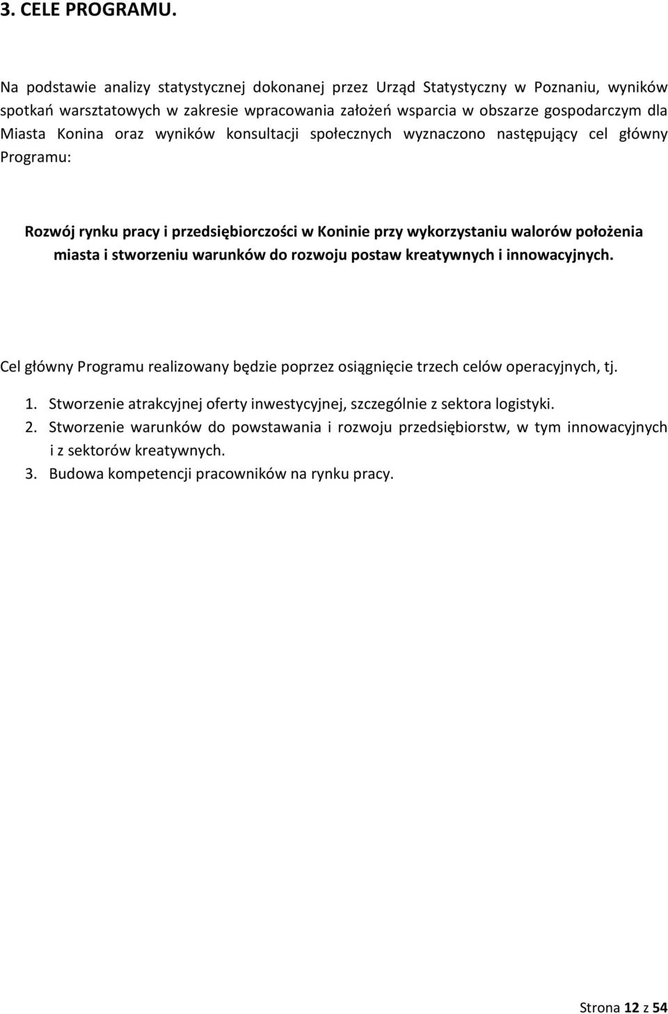 wyników konsultacji społecznych wyznaczono następujący cel główny Programu: Rozwój rynku pracy i przedsiębiorczości w Koninie przy wykorzystaniu walorów położenia miasta i stworzeniu warunków do