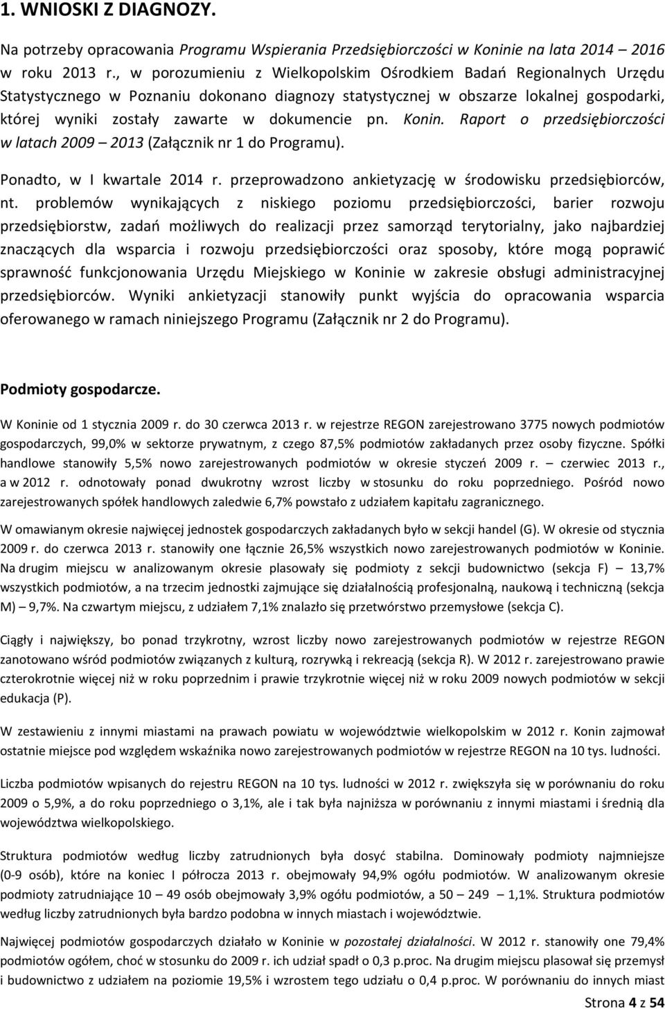 dokumencie pn. Konin. Raport o przedsiębiorczości w latach 2009 2013 (Załącznik nr 1 do Programu). Ponadto, w I kwartale 2014 r. przeprowadzono ankietyzację w środowisku przedsiębiorców, nt.